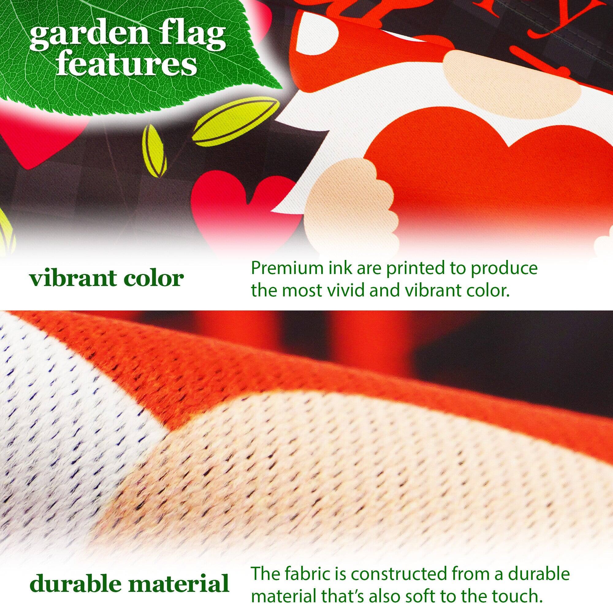 garden flag features

vibrant color  
Premium ink are printed to produce the most vivid and vibrant color.

durable material  
The fabric is constructed from a durable material that's also soft to the touch.
