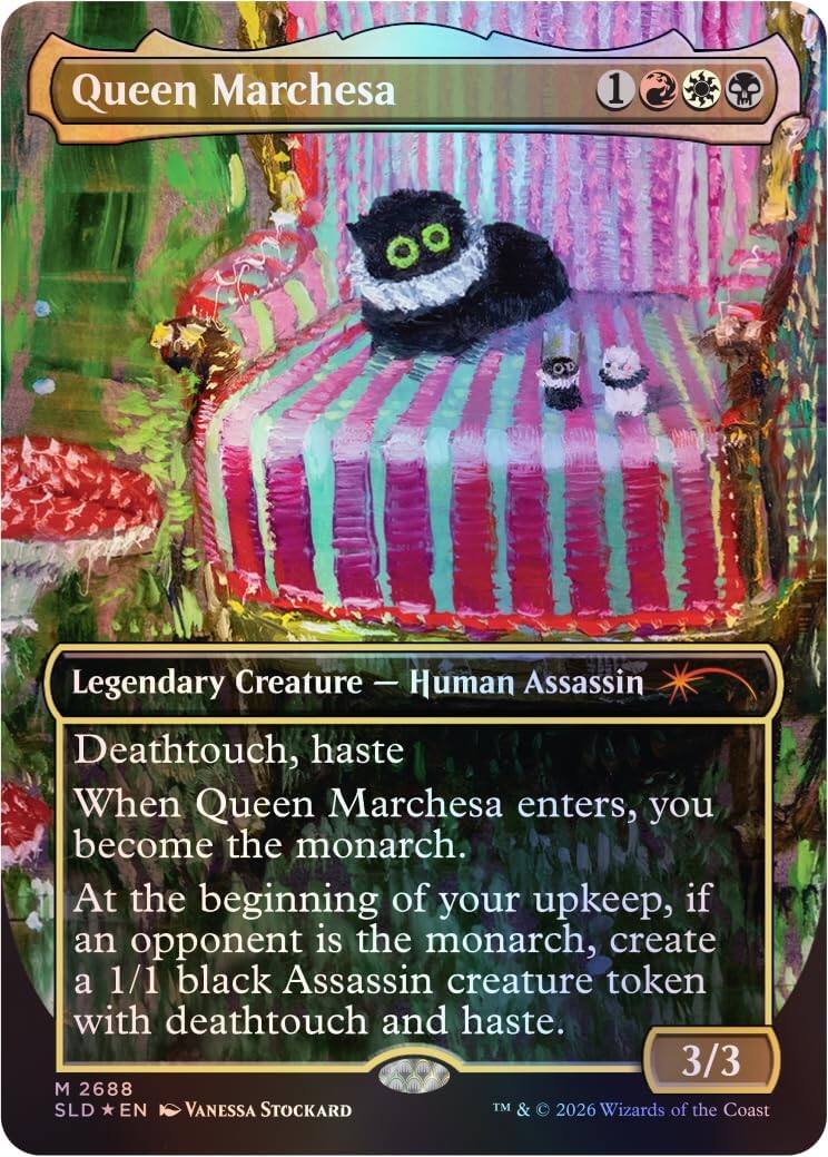 Queen Marchesa  
1 Legendary Creature - Human Assassin  
Deathtouch, haste  
When Queen Marchesa enters, you become the monarch.  
At the beginning of your upkeep, if an opponent is the monarch, create a 1/1 black Assassin creature token with deathtouch and haste.  
3/3  

M 2688  
SLD * EN  
Vanessa Stockard  
TM & © 2026 Wizards of the Coast