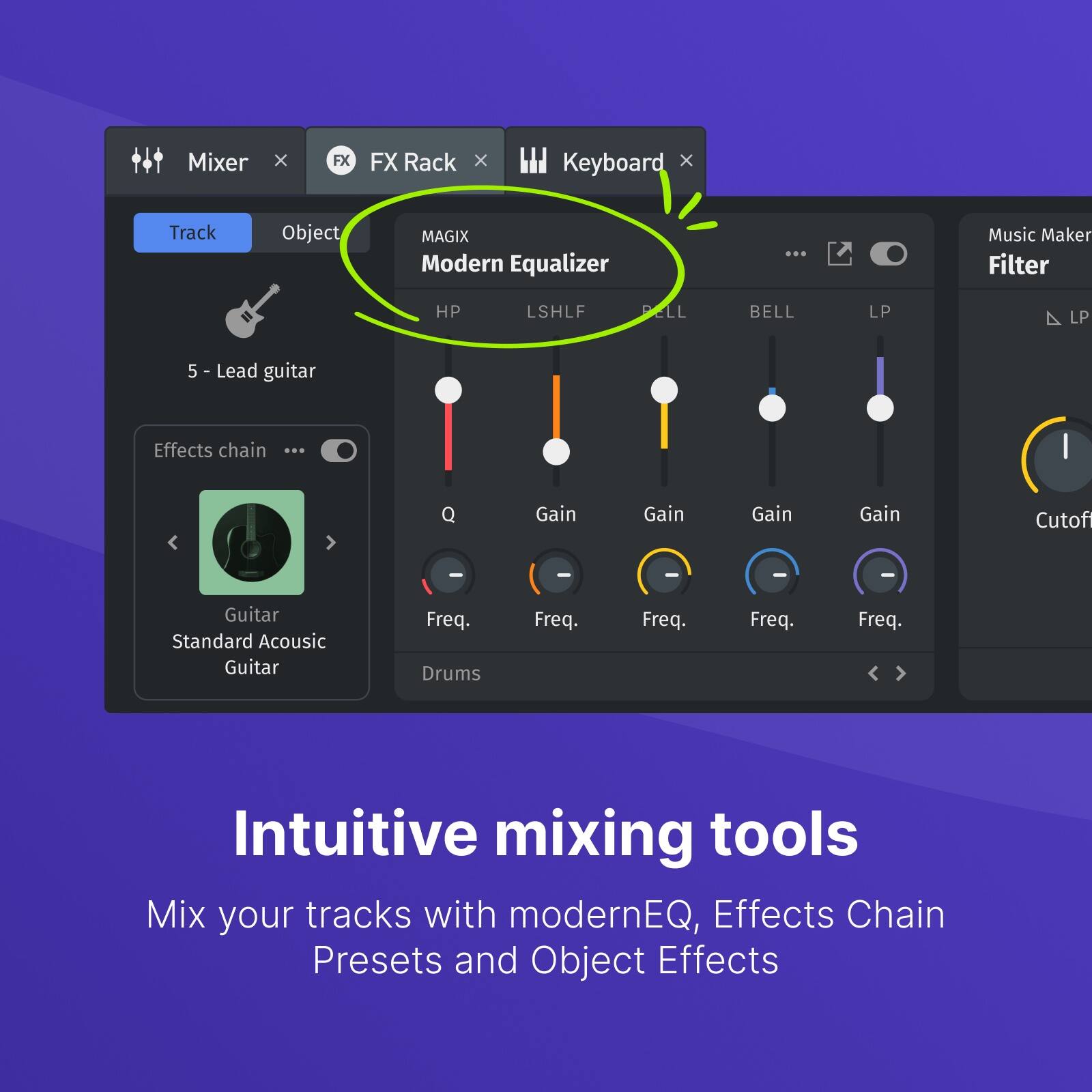 Mixer x FX Rack x Keyboard  
MAGIX Modern Equalizer  
HP LSHLF BELL LP  
Guitar Standard Acoustic Guitar  
Effects chain ...  
Intuitive mixing tools  
Mix your tracks with modernEQ, Effects Chain Presets and Object Effects