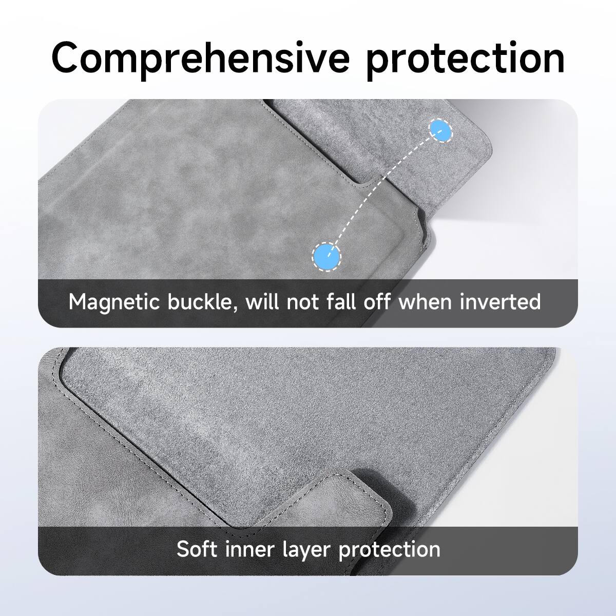 Comprehensive protection

Magnetic buckle, will not fall off when inverted

Soft inner layer protection
