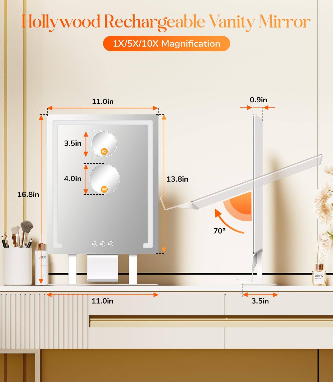 Hollywood Rechargeable Vanity Mirror  
1X/5X/10X Magnification  

11.0in  
3.5in  
4.0in  
13.8in  
16.8in  
0.9in  
70°  
3.5in