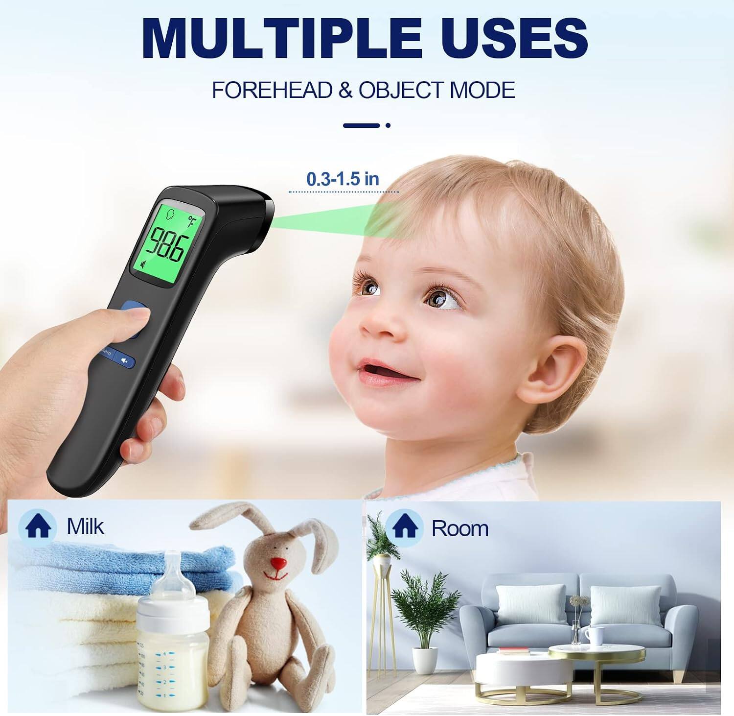 MULTIPLE USES  
FOREHEAD & OBJECT MODE  
0.3-1.5 in  
Milk  
Room