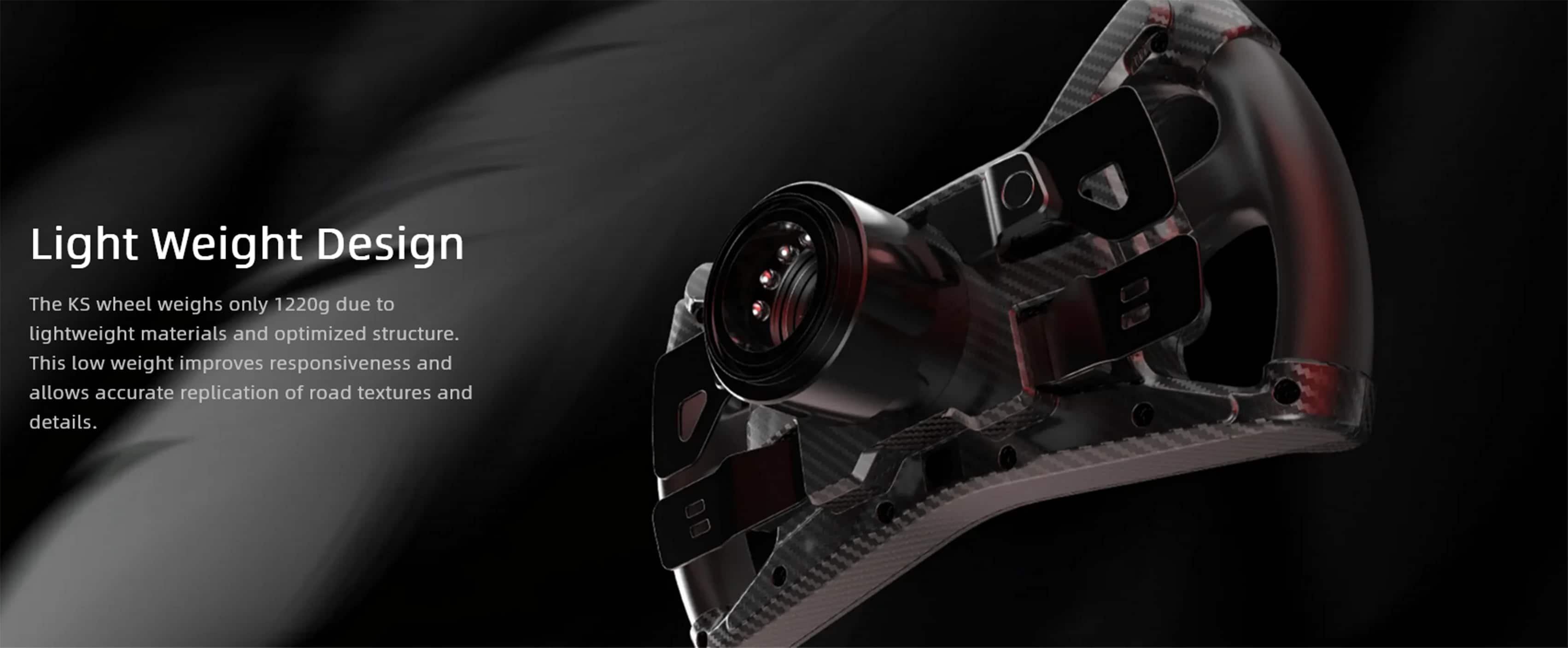 Light Weight Design
The KS wheel weighs only 1220g due to lightweight materials and optimized structure. This low weight improves responsiveness and allows accurate replication of road textures and details.