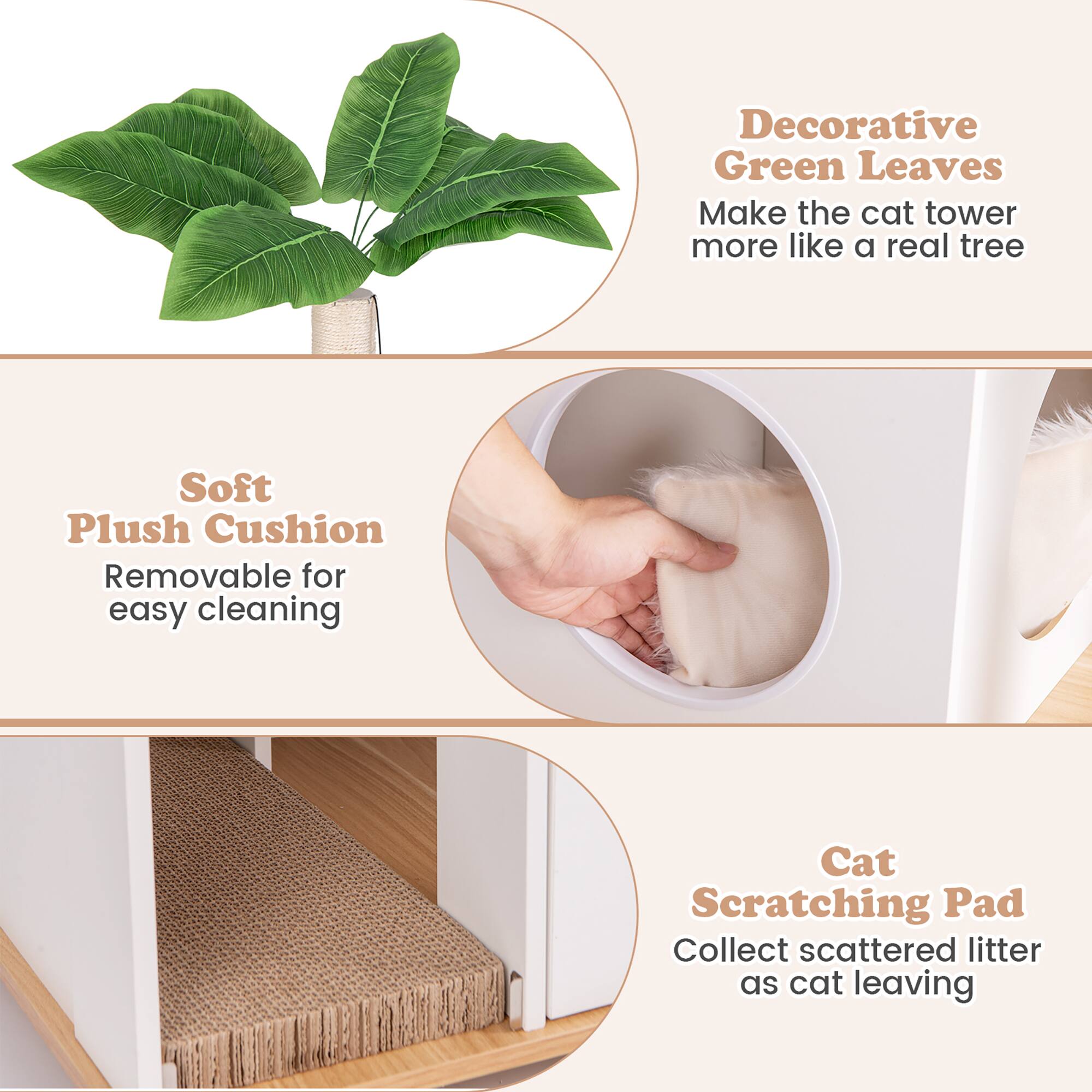 - Decorative Green Leaves: Make the cat tower more like a real tree
- Soft Plush Cushion: Removable for easy cleaning
- Cat Scratching Pad: Collect scattered litter as cat leaving