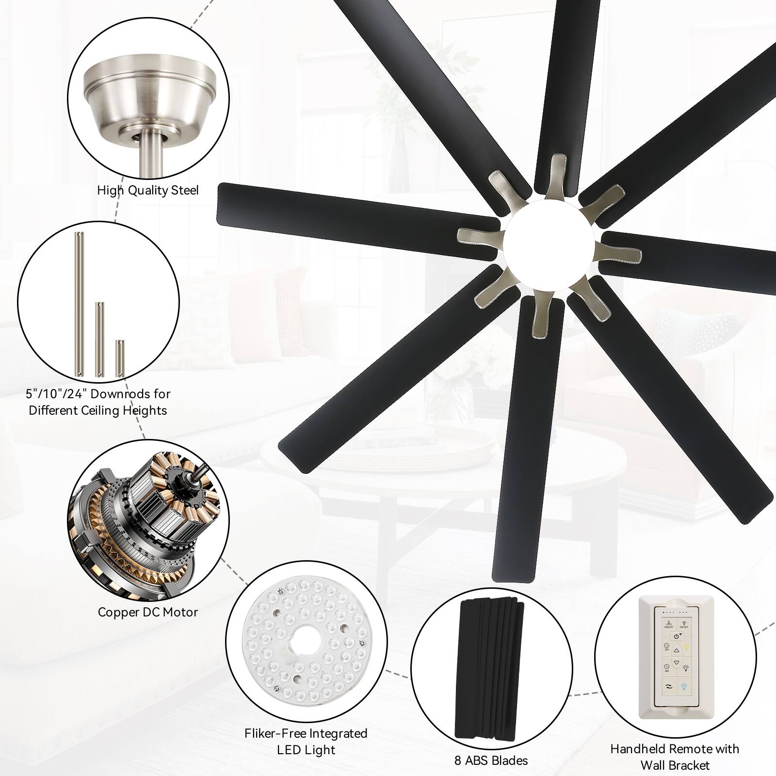 - High Quality Steel
- 5"/10"/24" Downrods for Different Ceiling Heights
- Copper DC Motor
- Flicker-Free Integrated LED Light
- 8 ABS Blades
- Handheld Remote with Wall Bracket