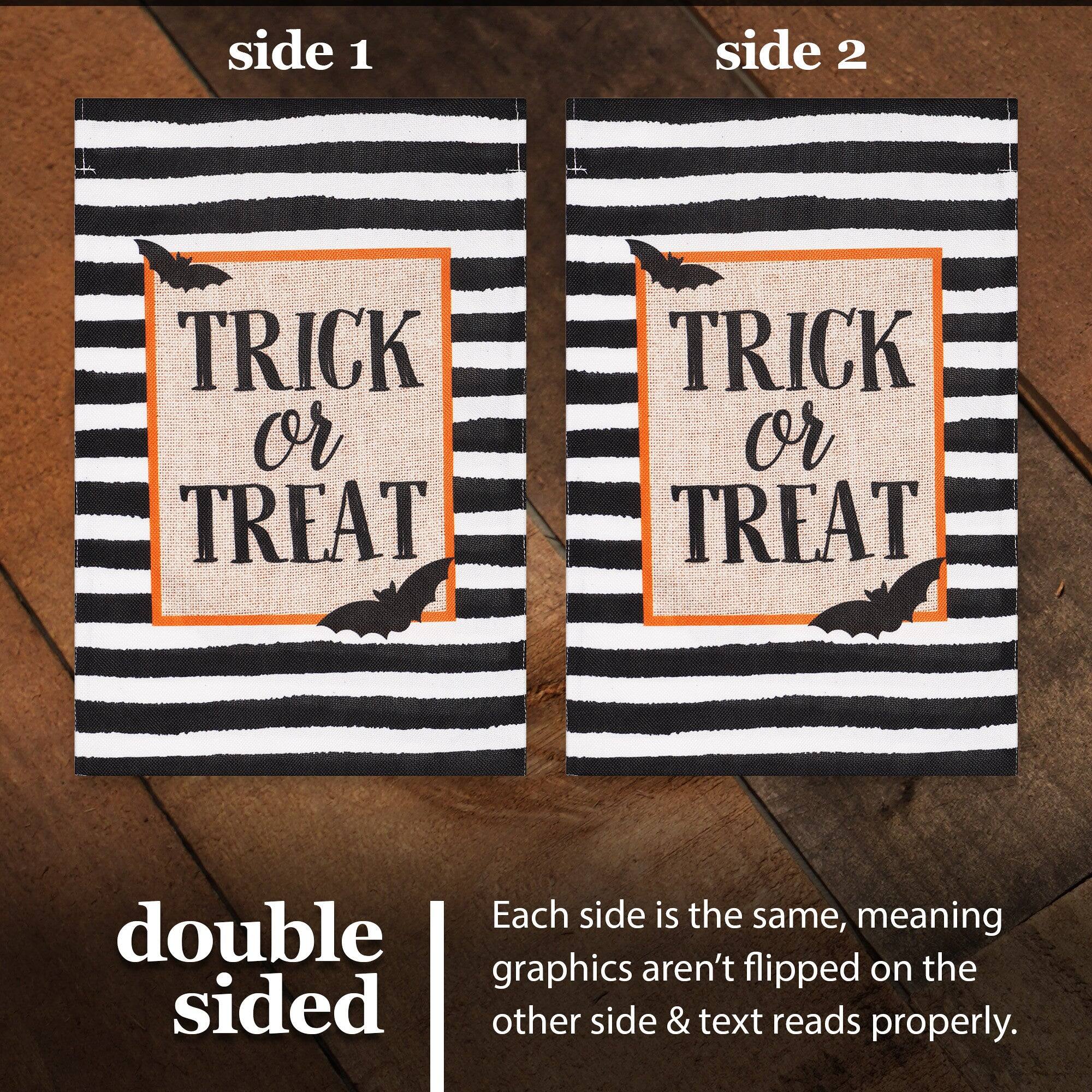 side 1 side 2 TRICK or TREAT TRICK or TREAT

Each side is the same, meaning graphics aren't flipped on the other side & text reads properly.