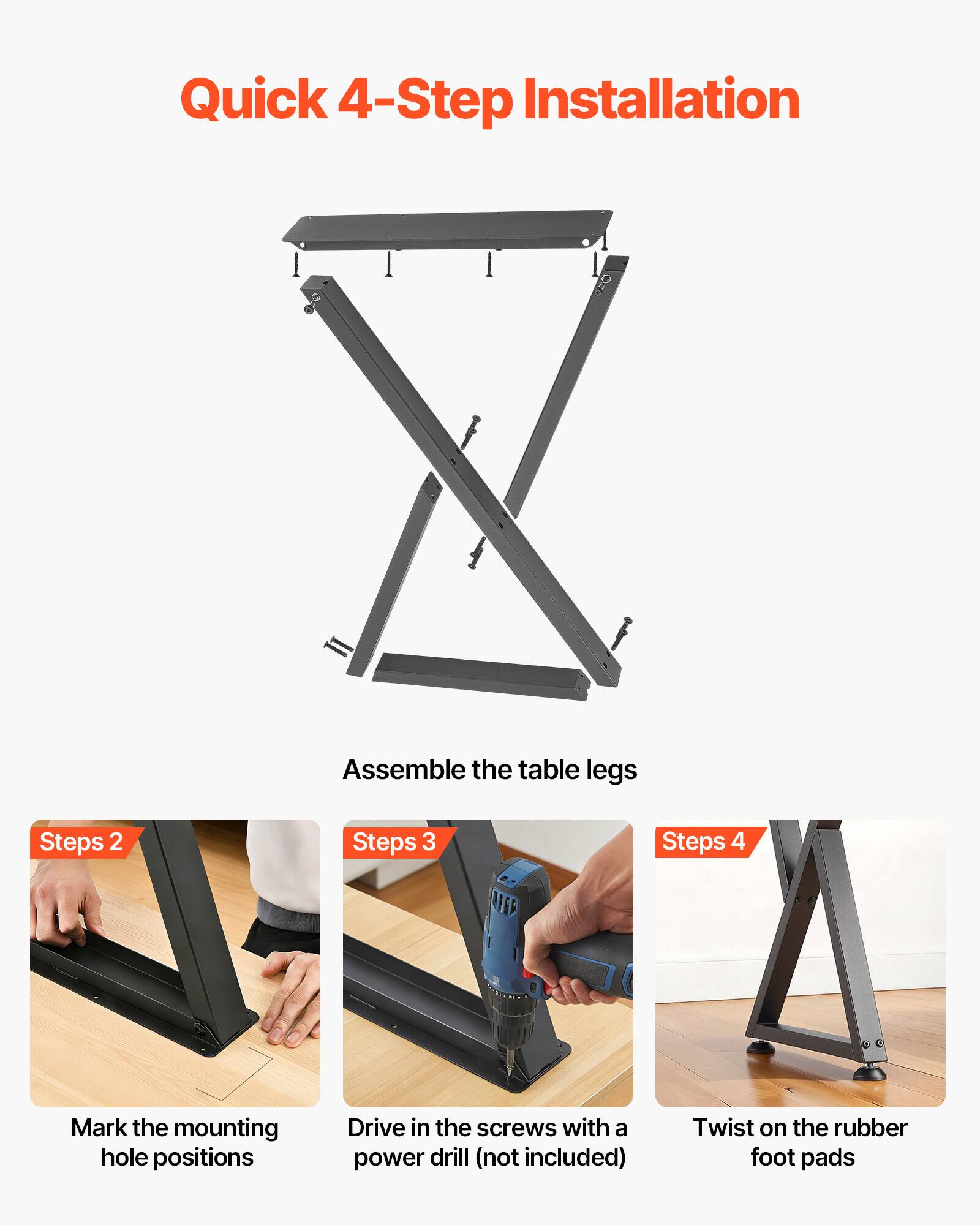 Quick 4-Step Installation

1. Assemble the table legs
2. Mark the mounting hole positions
3. Drive in the screws with a power drill (not included)
4. Twist on the rubber foot pads