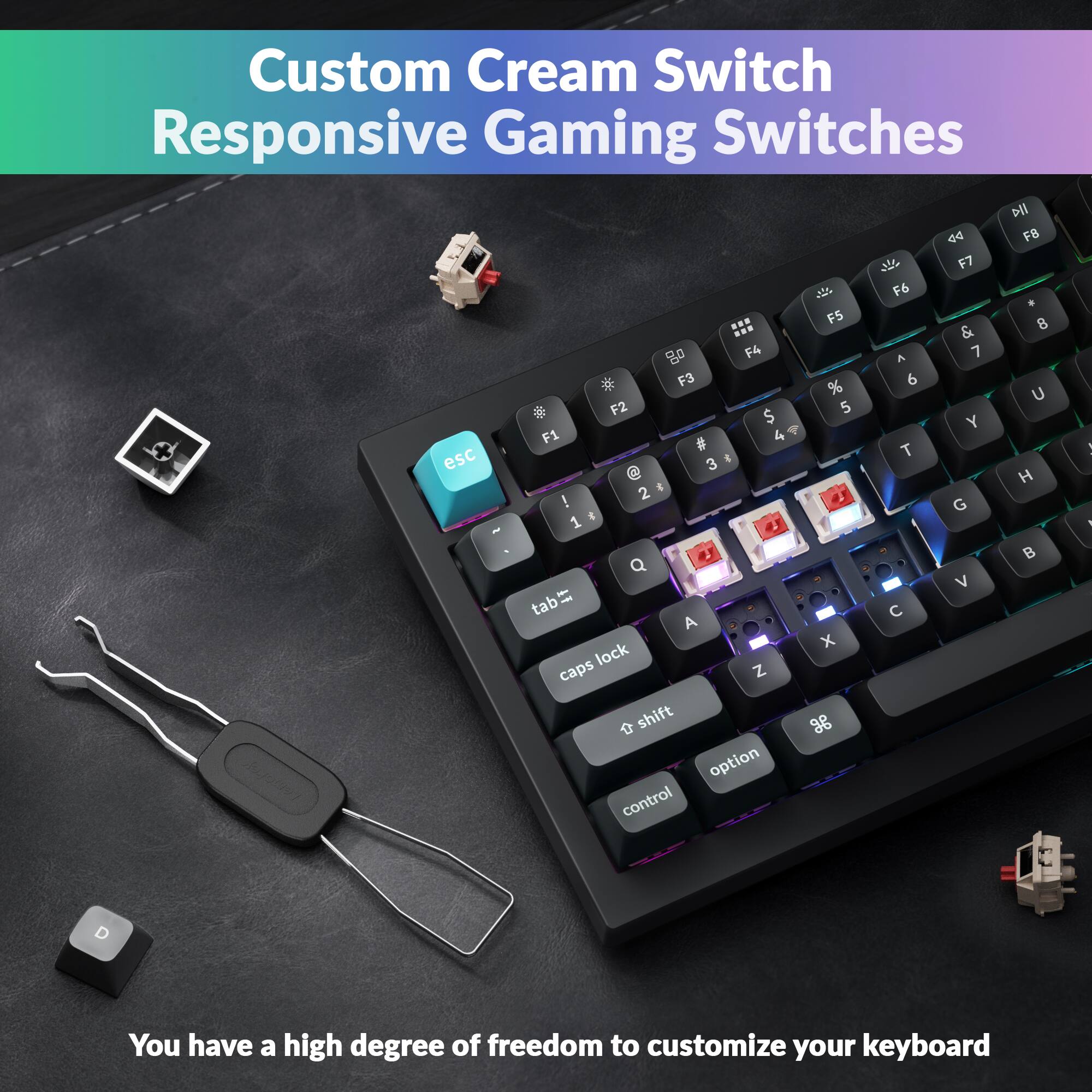 Custom Cream Switch Responsive Gaming Switches

You have a high degree of freedom to customize your keyboard