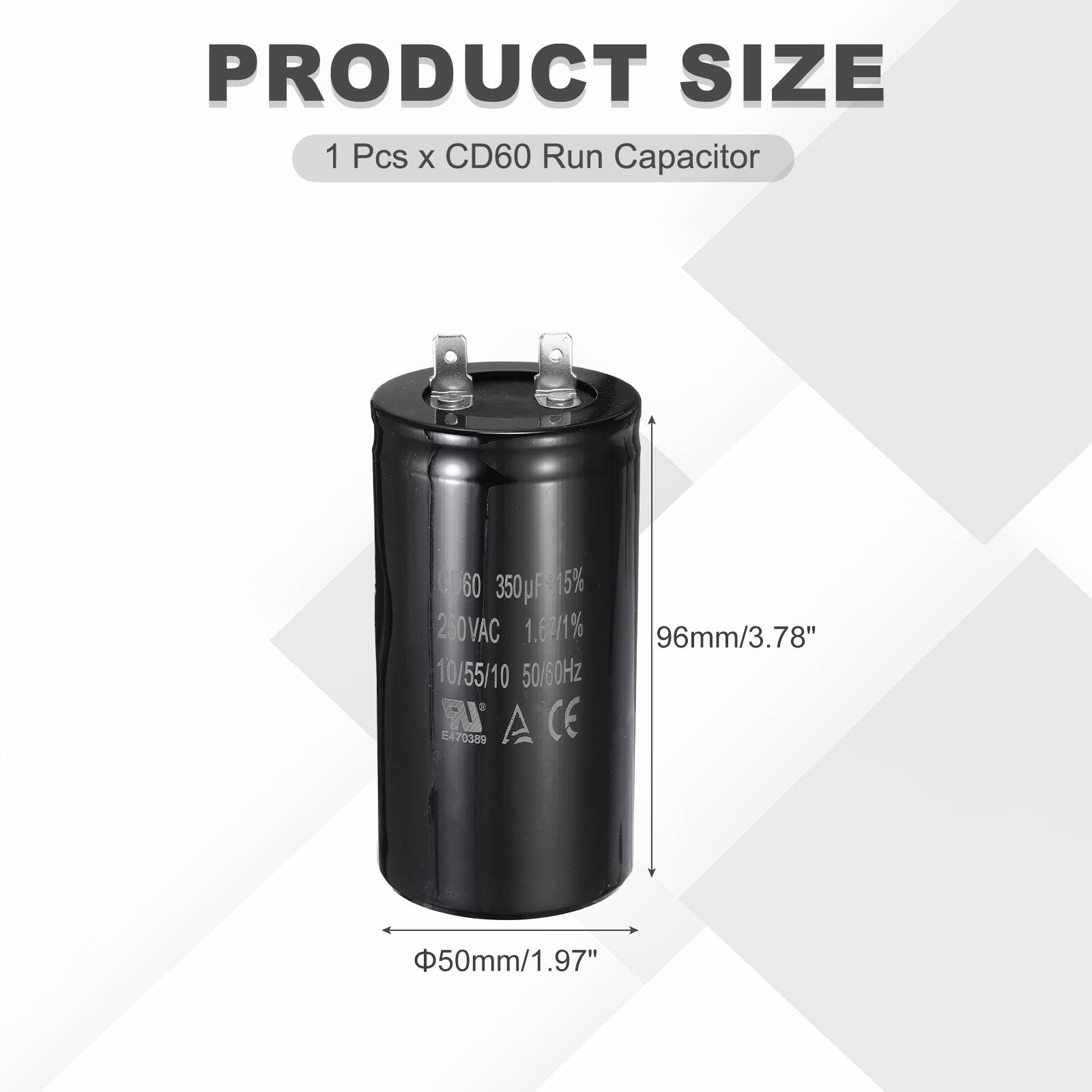 PRODUCT SIZE  
1 Pcs x CD60 Run Capacitor  
0060 350pF 15% 250VAC 1.60/1% 96mm/3.78" 10/55/10 50/60Hz  
IR A CE  
470389  
50mm/1.97"