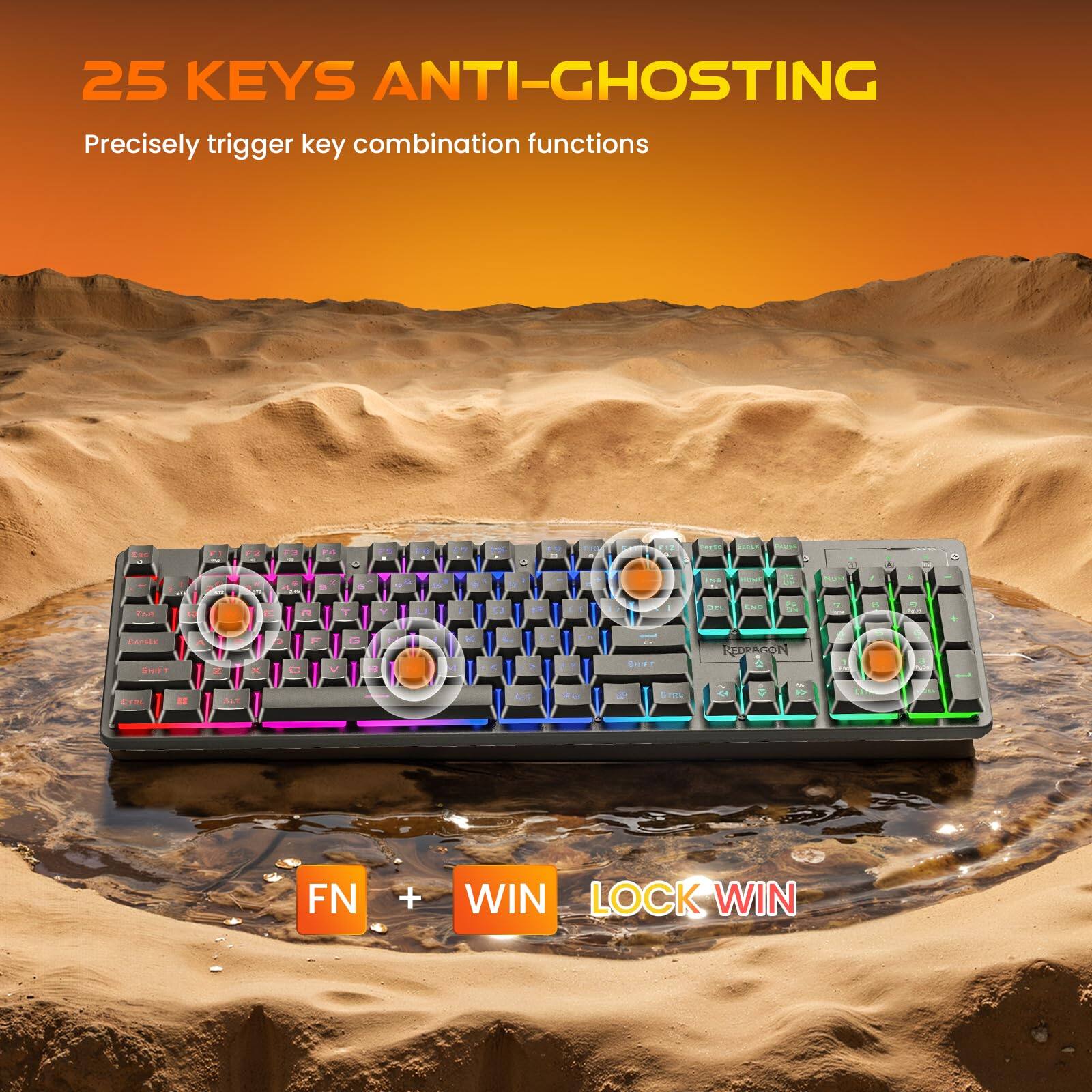 25 KEYS ANTI-GHOSTING  
Precisely trigger key combination functions

J  
U

"  
of a  
PANNE  
COLE  
NUME  
1  
N  
S  
a  
185  
to  
The  
G  
R  
T  
Y  
D  
IS  
DEL  
NO  
7  
8  
11 PER  
CAPELE SHOT  
A  
X  
C  
F  
V  
G  

C  
?  
Sert 1  
REDRAGON  
-  
CHIPE  
EN  
CYEL  
FN  
+  
WIN LOCK WIN