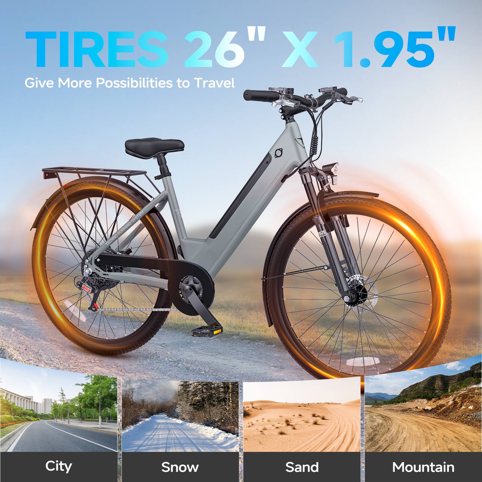 TIRES 26" X 1.95"  
Give More Possibilities to Travel  

City  
Snow  
Sand  
Mountain