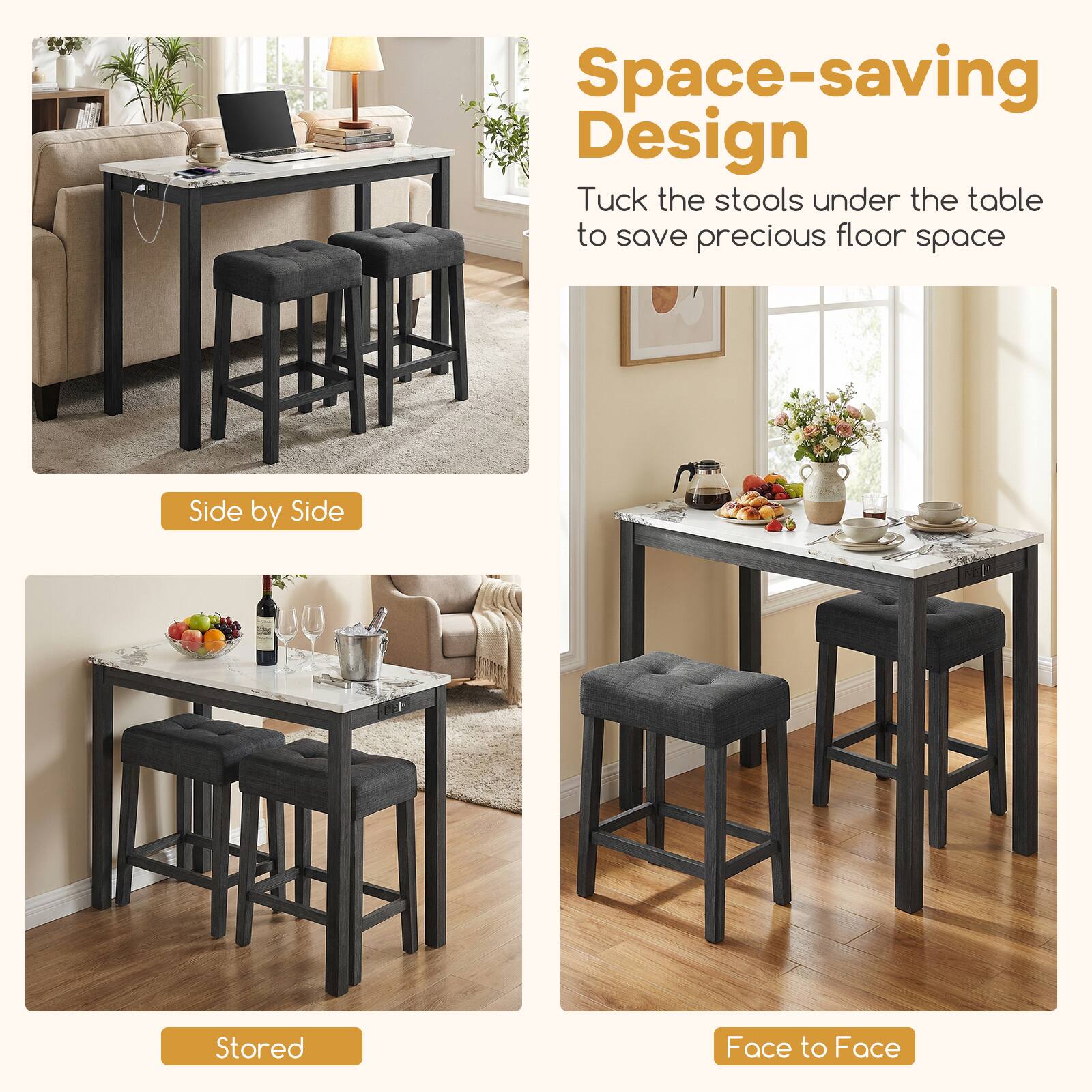 Space-saving Design  
Tuck the stools under the table to save precious floor space  

Side by Side  
Stored  
Face to Face