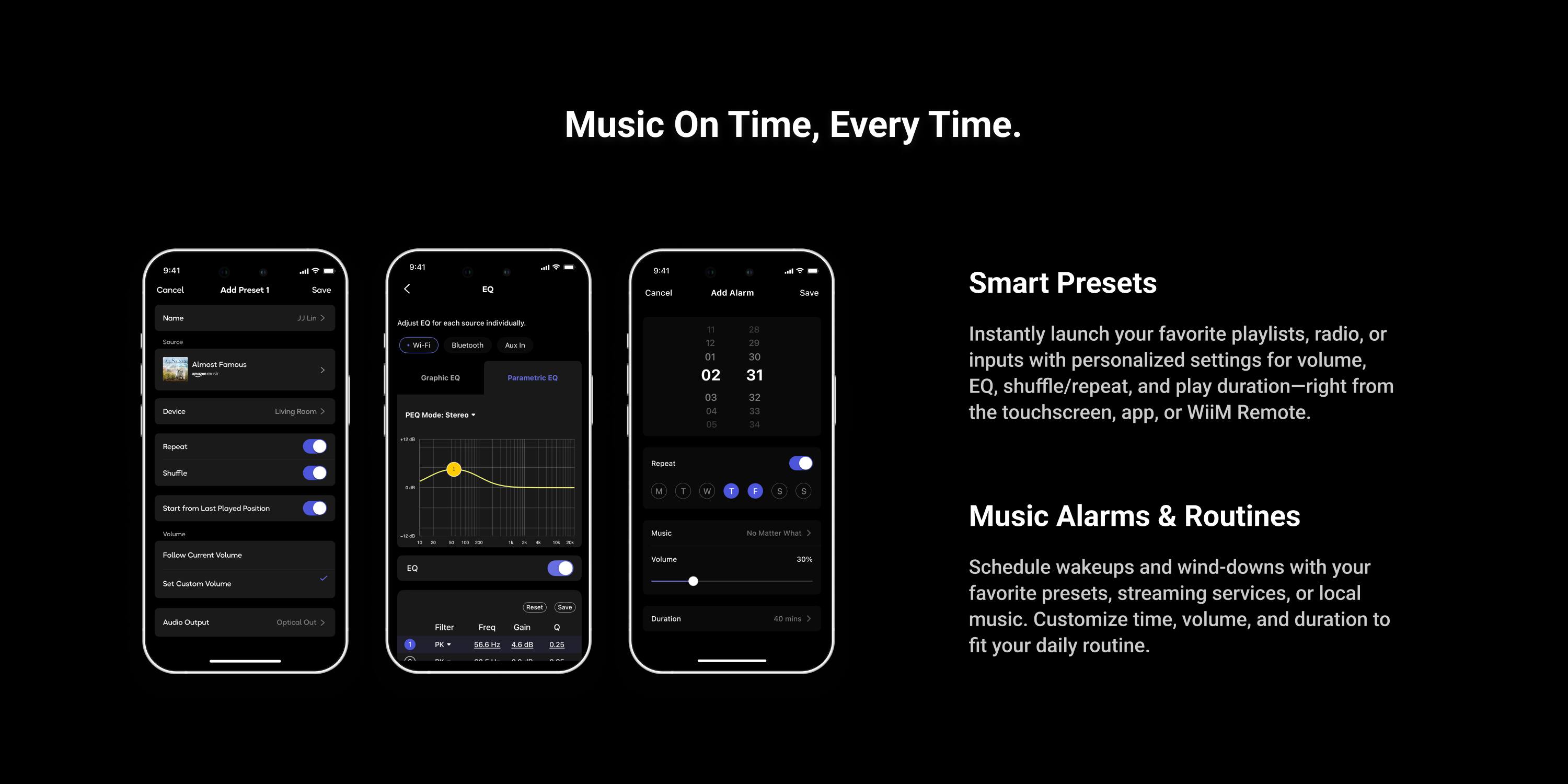 Music On Time, Every Time.

9:41 Cancel
Add Preset 1
at Save
9:41
EQ
1
9:41 Cancel
Add Alarm
Save

Smart Presets
Name Source Almost Famous - Device
Lin; Living Room 1
Adjust to for each source individually, Wi-Fi Bluetooth Air in Graphic so Parametric O PEO Mode: SERVING
11 12 01 02 03 04 05
28 29 30 31 32 33 34

Instantly launch your favorite playlists, radio, or inputs with personalized settings for volume, EQ, shuffle/repeat, and play duration—right from the touchscreen, app, or MiiW Remote.

Repeat
Shuffle
Repeat
Start from Last Played Position
Volume
in
M Music
1

11
F S S No Matter What
Music Alarms & Routines
Follow Current Volume
Set Custom Volume
Audio Output
Optical Out

Schedule wakeups and wind-downs with your favorite presets, streaming services, or local music. Customize time, volume, and duration to fit your daily routine.