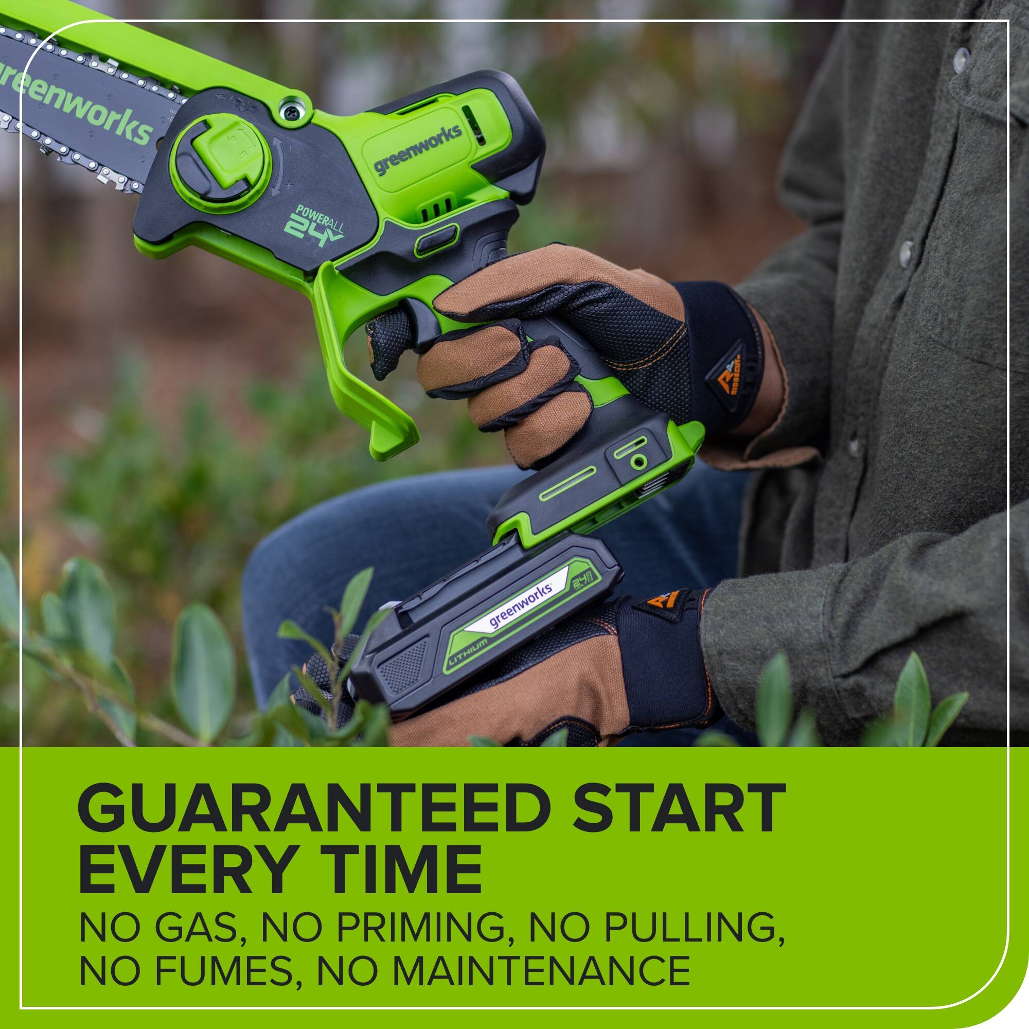 greenworks  
POWERALL 24V  
GUARANTEED START EVERY TIME  
NO GAS, NO PRIMING, NO PULLING, NO FUMES, NO MAINTENANCE