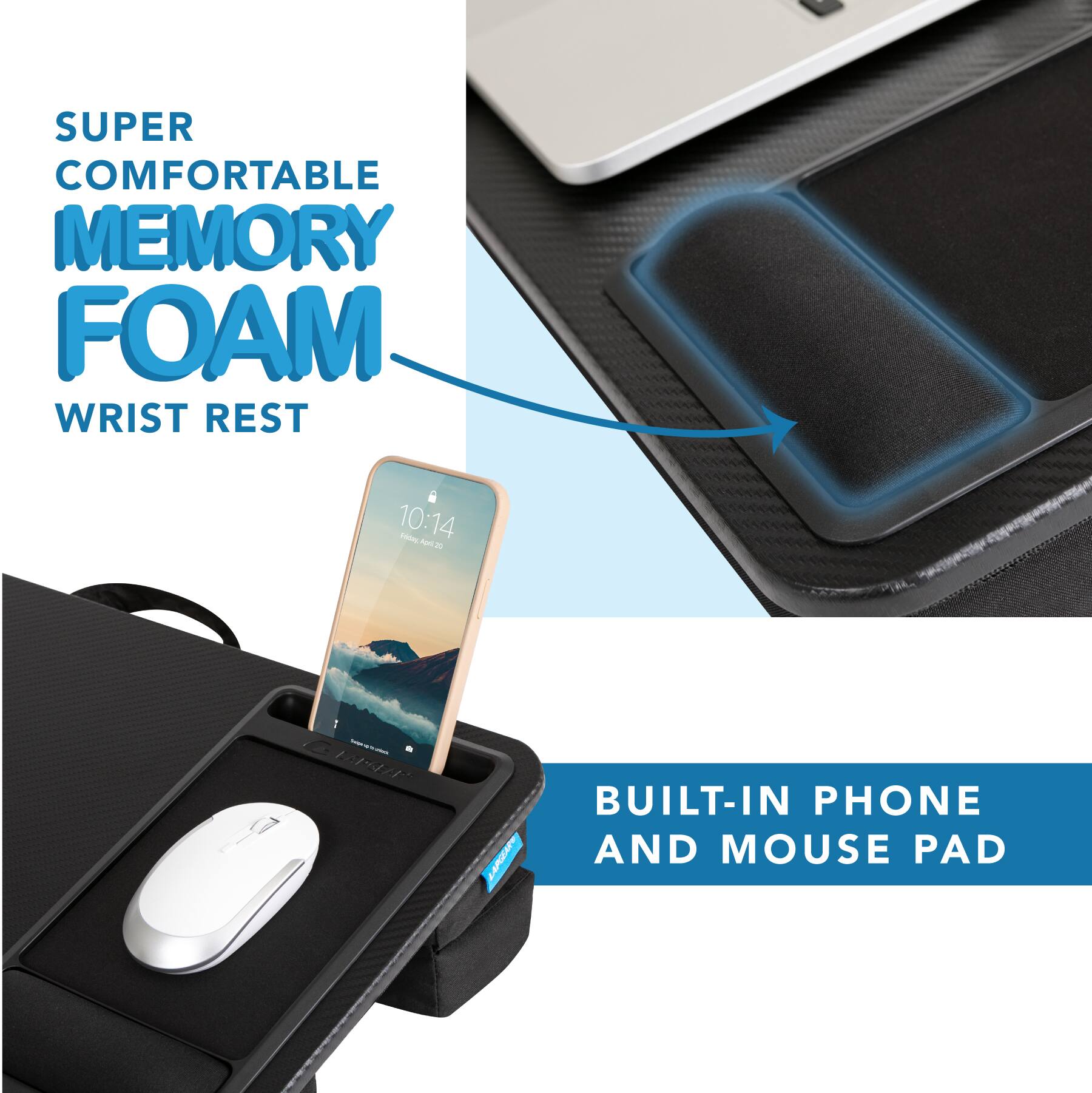 SUPER COMFORTABLE MEMORY FOAM WRIST REST  
10:14  
BUILT-IN PHONE AND MOUSE PAD