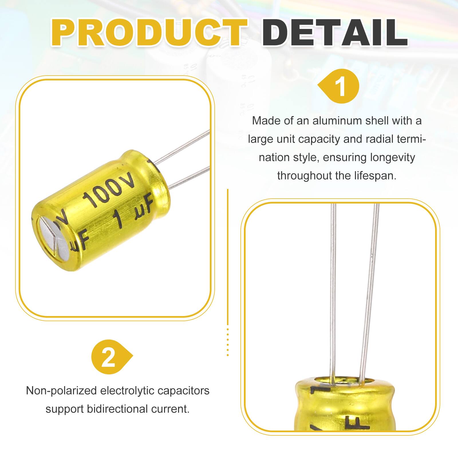 PRODUCT DETAIL

1. Made of an aluminum shell with a large unit capacity and radial termination style, ensuring longevity throughout the lifespan.

2. Non-polarized electrolytic capacitors support bidirectional current.