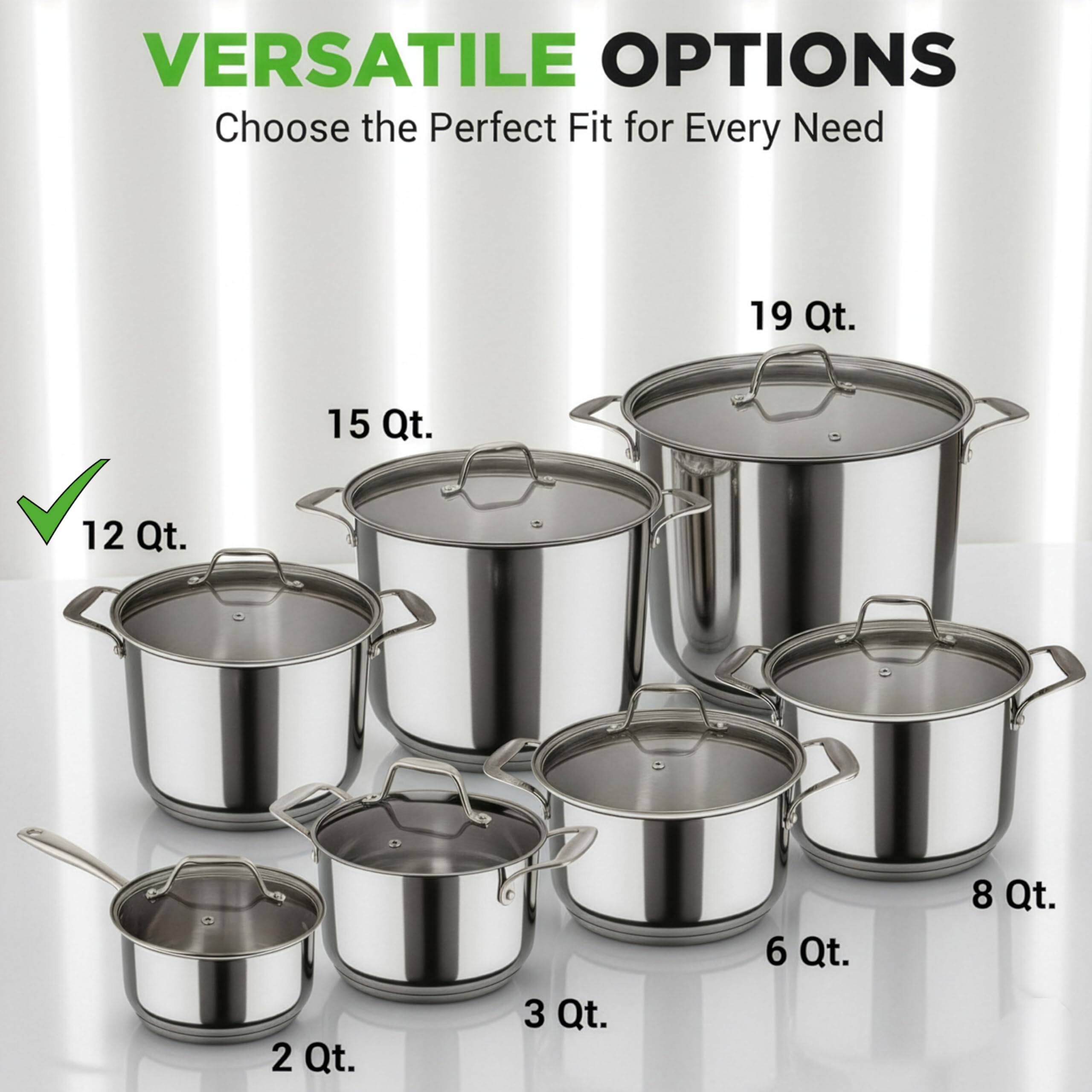 VERSATILE OPTIONS  
Choose the Perfect Fit for Every Need  

19 Qt.  
15 Qt.  
12 Qt.  
8 Qt.  
6 Qt.  
3 Qt.  
2 Qt.
