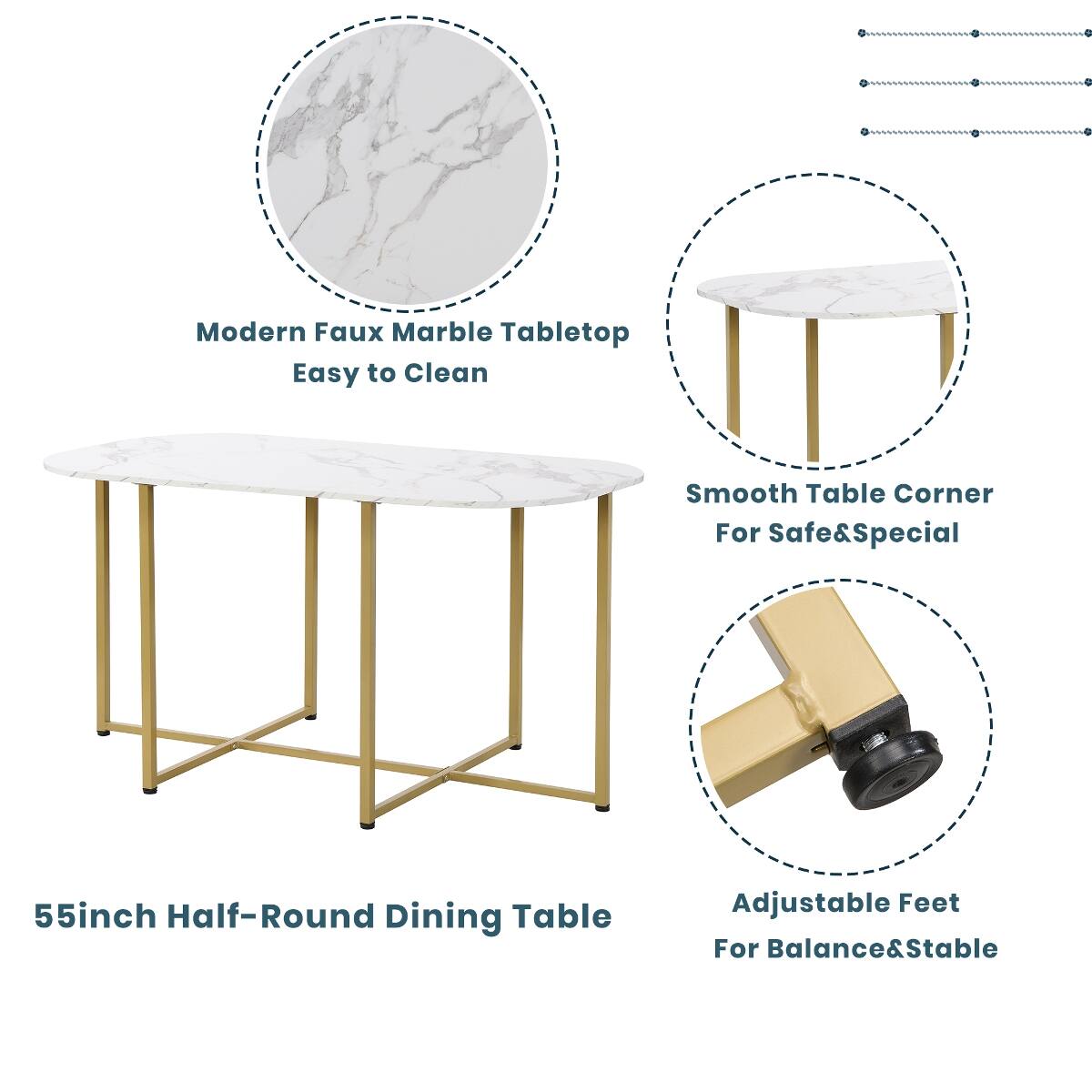 Modern Faux Marble Tabletop Easy to Clean  
Smooth Table Corner For Safe & Special  
55inch Half-Round Dining Table  
Adjustable Feet For Balance & Stable