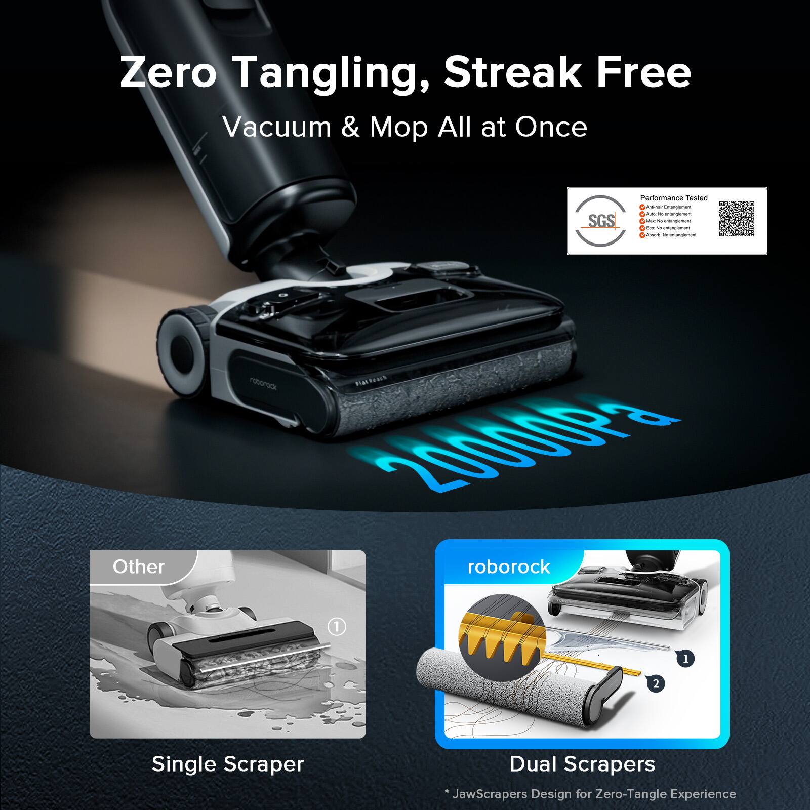 Zero Tangling, Streak Free Vacuum & Mop All at Once SGS Performance Tested - Roborock - Other Roborock 20000 Roborock 1+1+1 Single Scraper Dual Scrapers JawScrapers Design for Zero-Tangle Experience