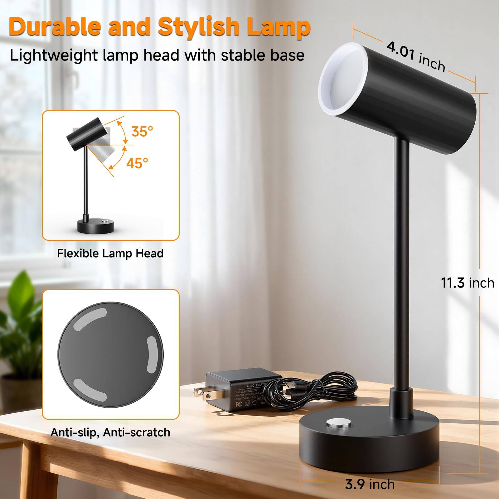 Durable and Stylish Lamp  
Lightweight lamp head with stable base  

- 4.01 inch  
- 35° 45°  
- 11.3 inch  
- 3.9 inch  

Flexible Lamp Head  
Anti-slip, Anti-scratch