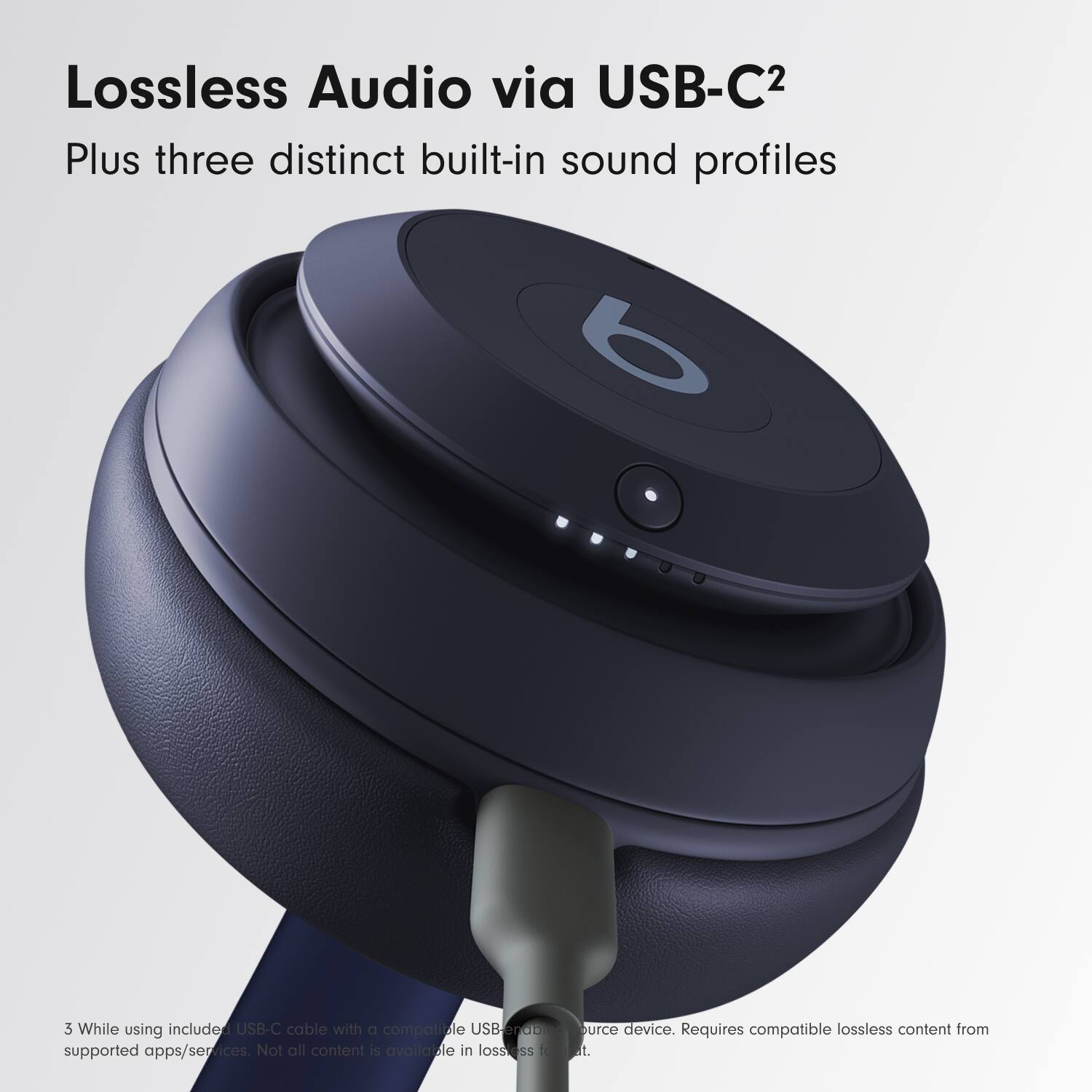 Lossless Audio via USB-C2  
Plus three distinct built-in sound profiles  

3 While using included USB-C cable with a compatible USB-end source device. Requires compatible lossless content from supported apps/services. Not all content is available in lossless format.