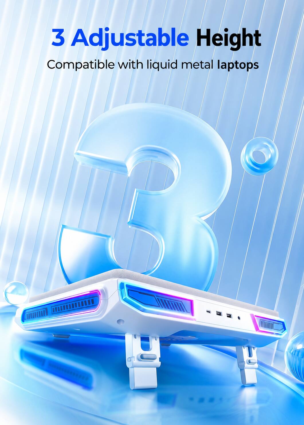 3 Adjustable Height  
Compatible with liquid metal laptops