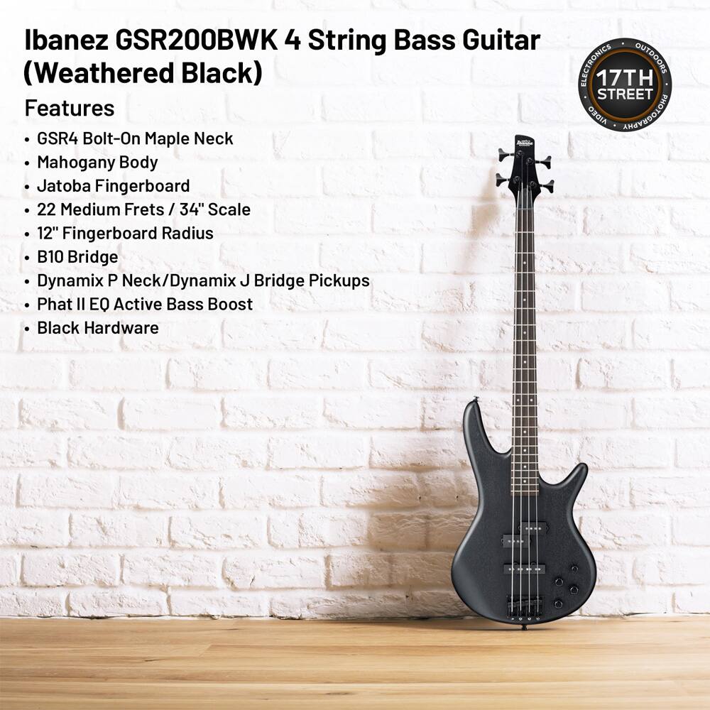 Ibanez GSR200BWK 4 String Bass Guitar (Weathered Black)

Features
- GSR4 Bolt-On Maple Neck
- Mahogany Body
- Jatoba Fingerboard
- 22 Medium Frets / 34" Scale
- 12" Fingerboard Radius
- B10 Bridge
- Dynamix P Neck/Dynamix J Bridge Pickups
- Phat II EQ Active Bass Boost
- Black Hardware
