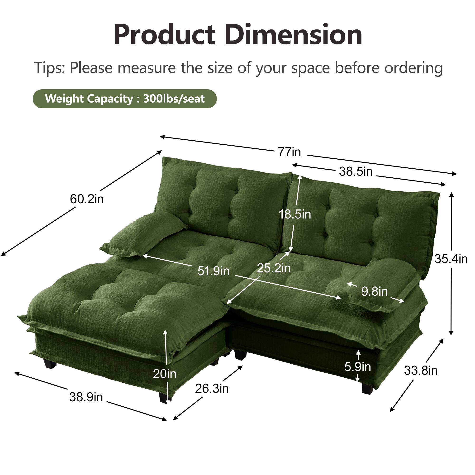 Product Dimension Tips: Please measure the size of your space before ordering  
Weight Capacity: 300lbs/seat  
77in  
38.5in  
60.2in  
18.5in  
51.9in  
25.2in  
9.8in  
35.4in  
38.9in  
20in  
26.3in  
5.9in  
33.8in
