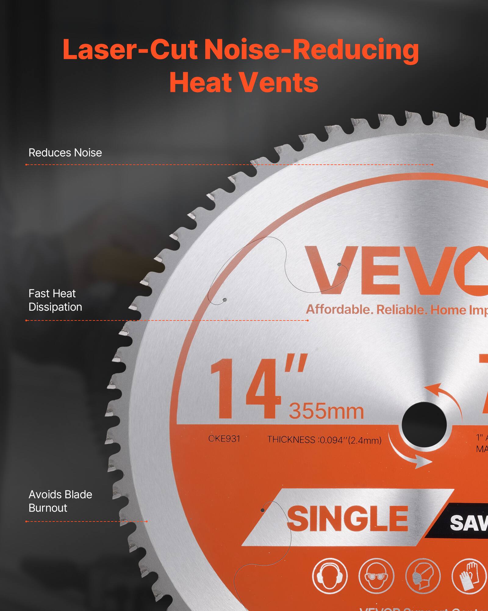 Laser-Cut Noise-Reducing Heat Vents

- Reduces Noise
- Fast Heat Dissipation
- Avoids Blade Burnout

VEVO
Affordable. Reliable. Home Imp

14" 355mm
THICKNESS 0.094" (2.4mm)
1" / MA

SINGLE SAV
