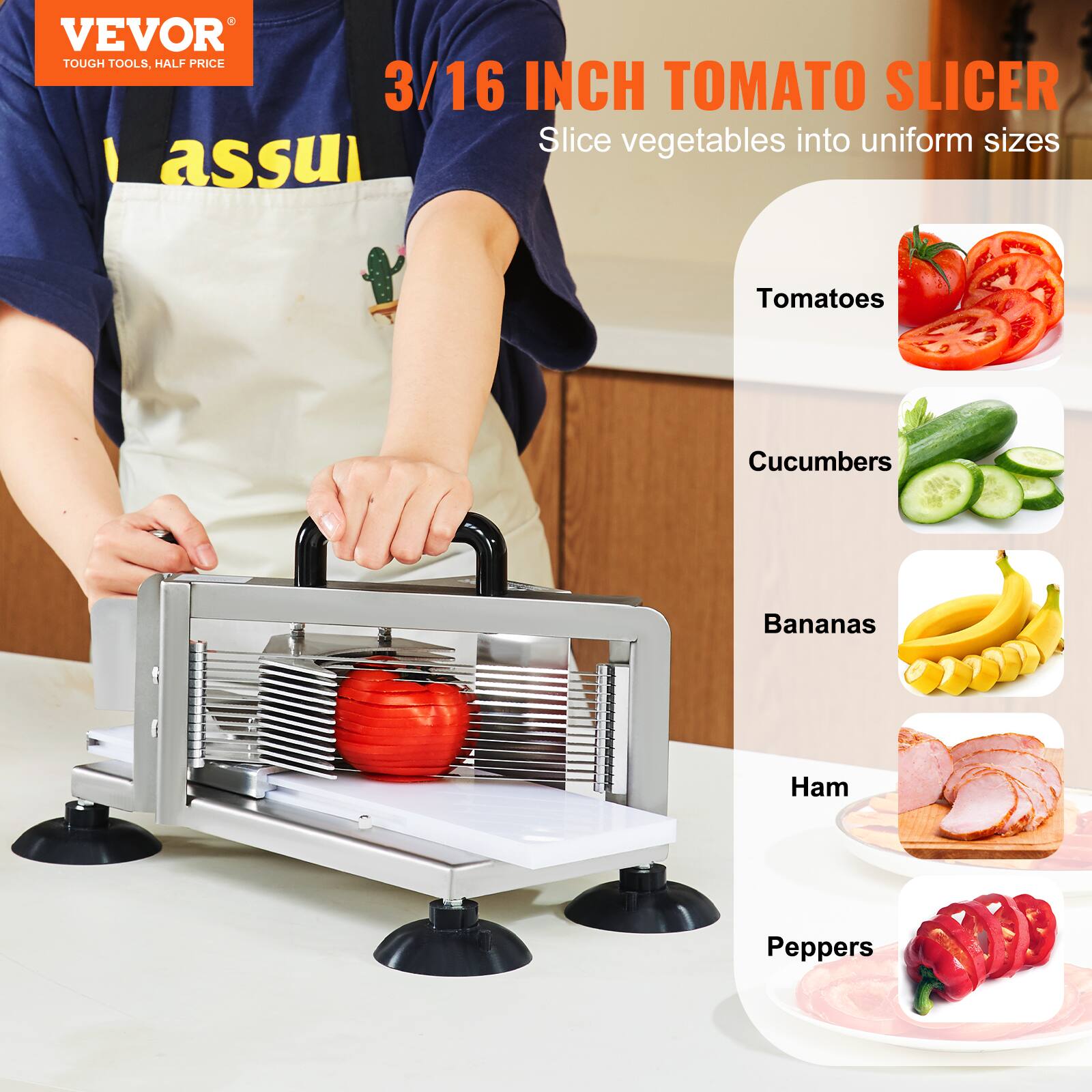 VEVOR  
TOUGH TOOLS, HALF PRICE  

3/16 INCH TOMATO SLICER  
Slice vegetables into uniform sizes  

- Tomatoes  
- Cucumbers  
- Bananas  
- Ham  
- Peppers