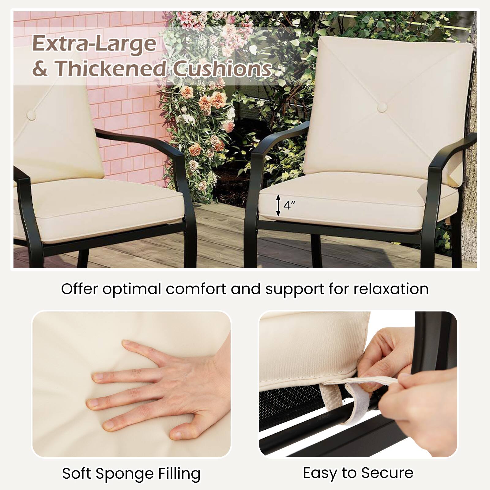 Extra-Large & Thickened Cushions

Offer optimal comfort and support for relaxation

Soft Sponge Filling

Easy to Secure