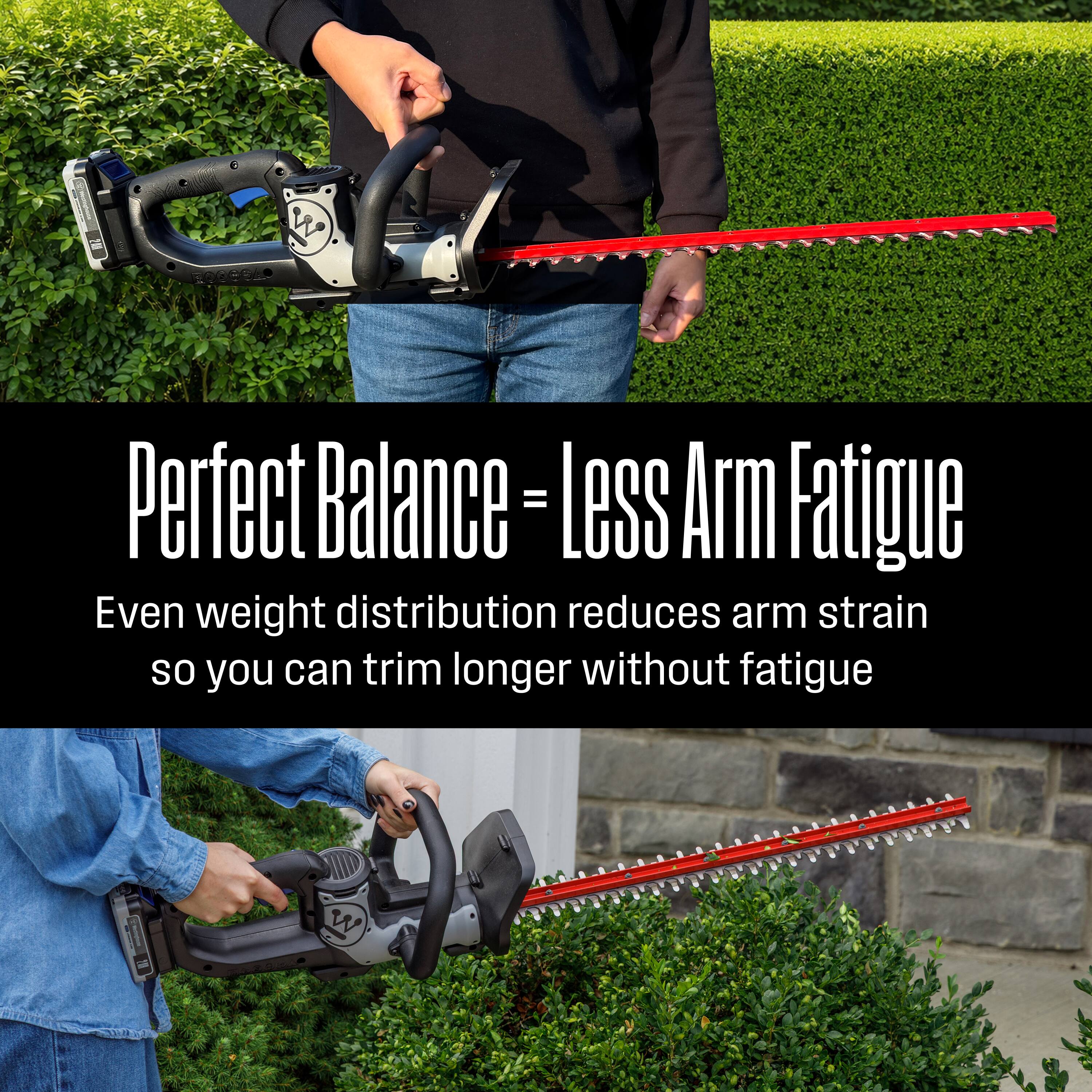 Perfect Balance = Less Arm Fatigue

Even weight distribution reduces arm strain so you can trim longer without fatigue