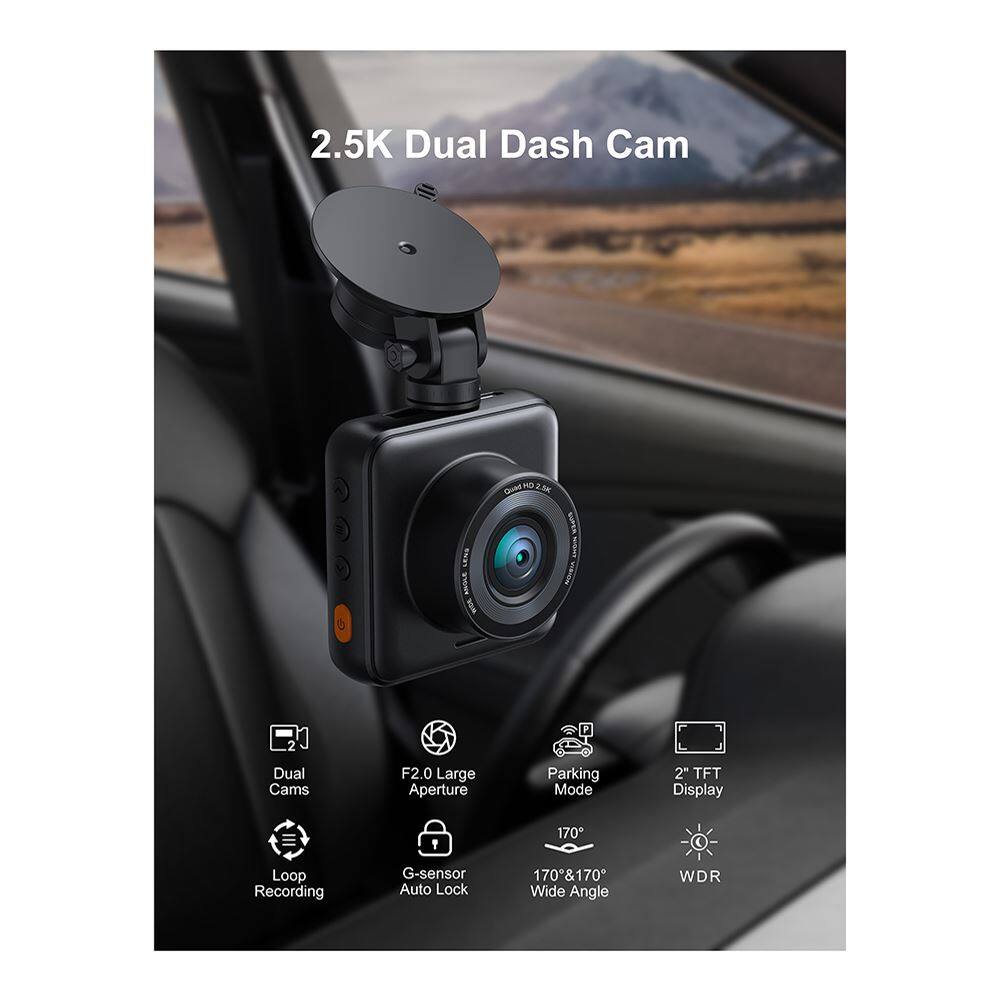 2.5K Dual Dash Cam

- Dual Cams
- F2.0 Large Aperture
- Parking Mode
- 2" TFT Display
- 170° & 170° Wide Angle
- WDR
- Loop Recording
- G-sensor Auto Lock