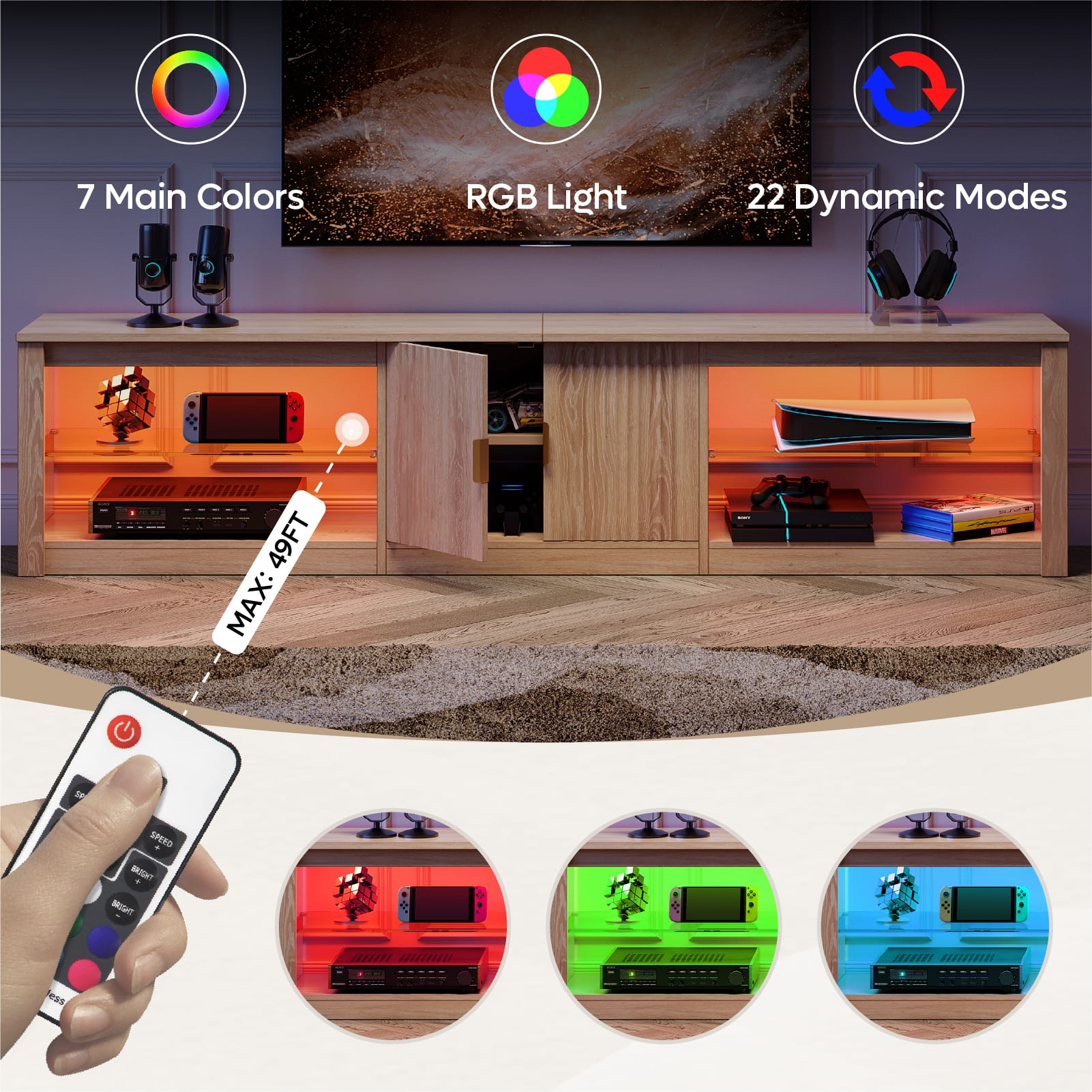 7 Main Colors
RGB Light
22 Dynamic Modes
MAX: 49FT