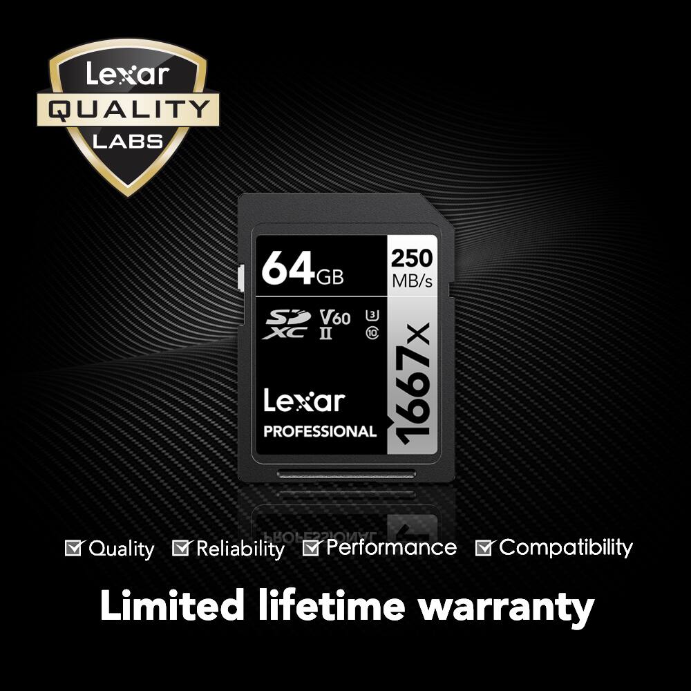 Lexar QUALITY LABS  
64GB 250 MB/s V60 XC II  
Lexar PROFESSIONAL 1667X  
Quality | Reliability | Performance | Compatibility  
Limited lifetime warranty