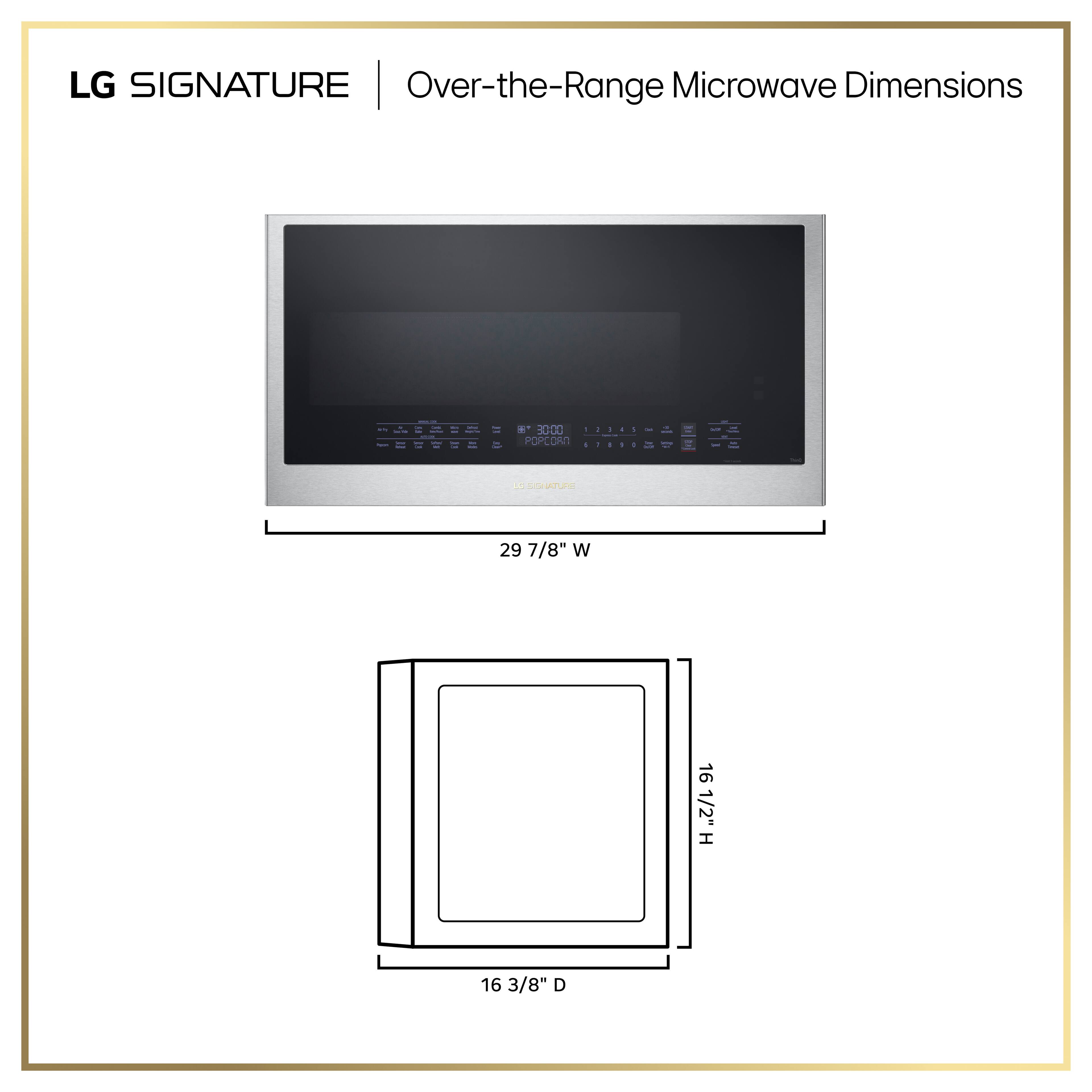 LG SIGNATURE Over-the-Range Microwave Dimensions

- Width: 29 7/8"
- Height: 16 1/2"
- Depth: 16 3/8"
