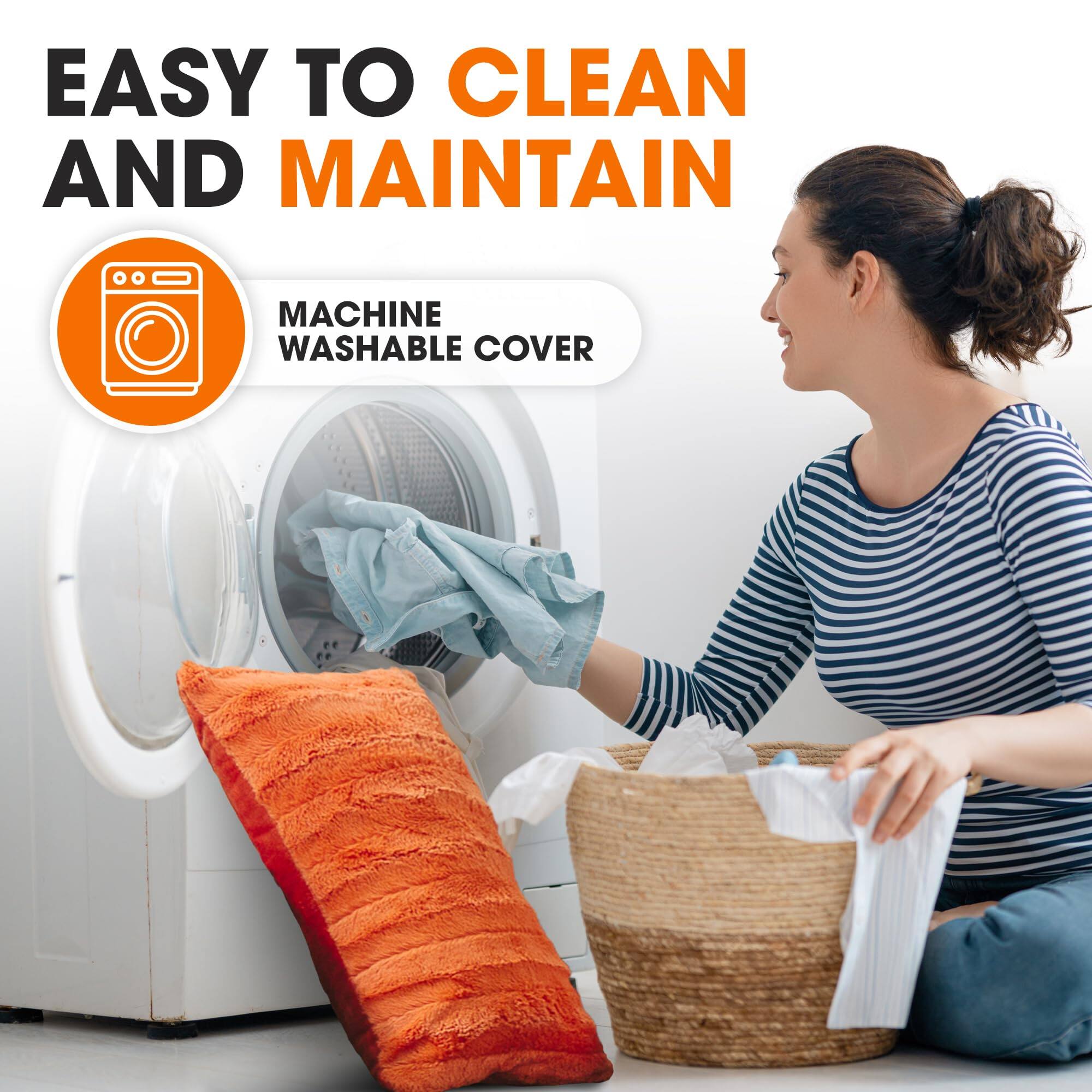 EASY TO CLEAN AND MAINTAIN  
MACHINE WASHABLE COVER