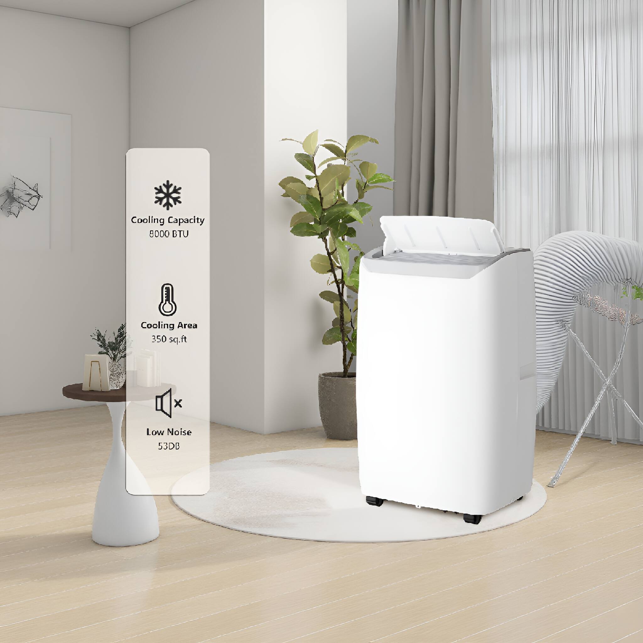 Cooling Capacity: 8000 BTU  
Cooling Area: 350 sq.ft  
Low Noise: 53dB