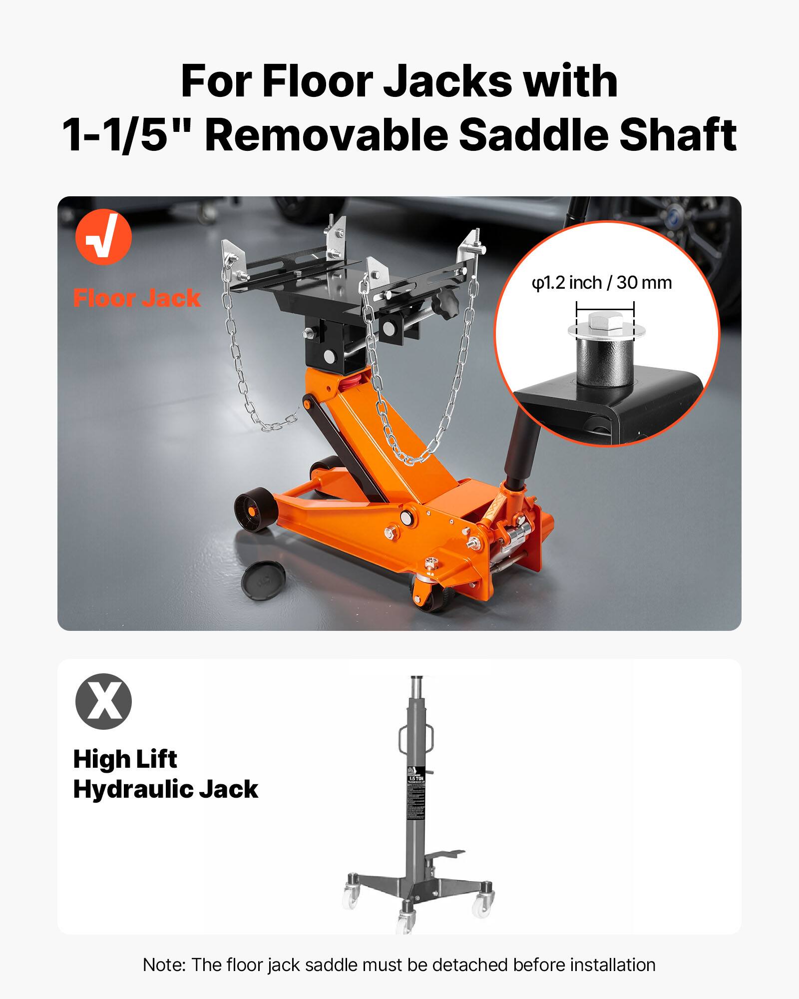 For Floor Jacks with 1-1/5" Removable Saddle Shaft

Floor Jack 1.2 inch / 30 mm

Note: The floor jack saddle must be detached before installation