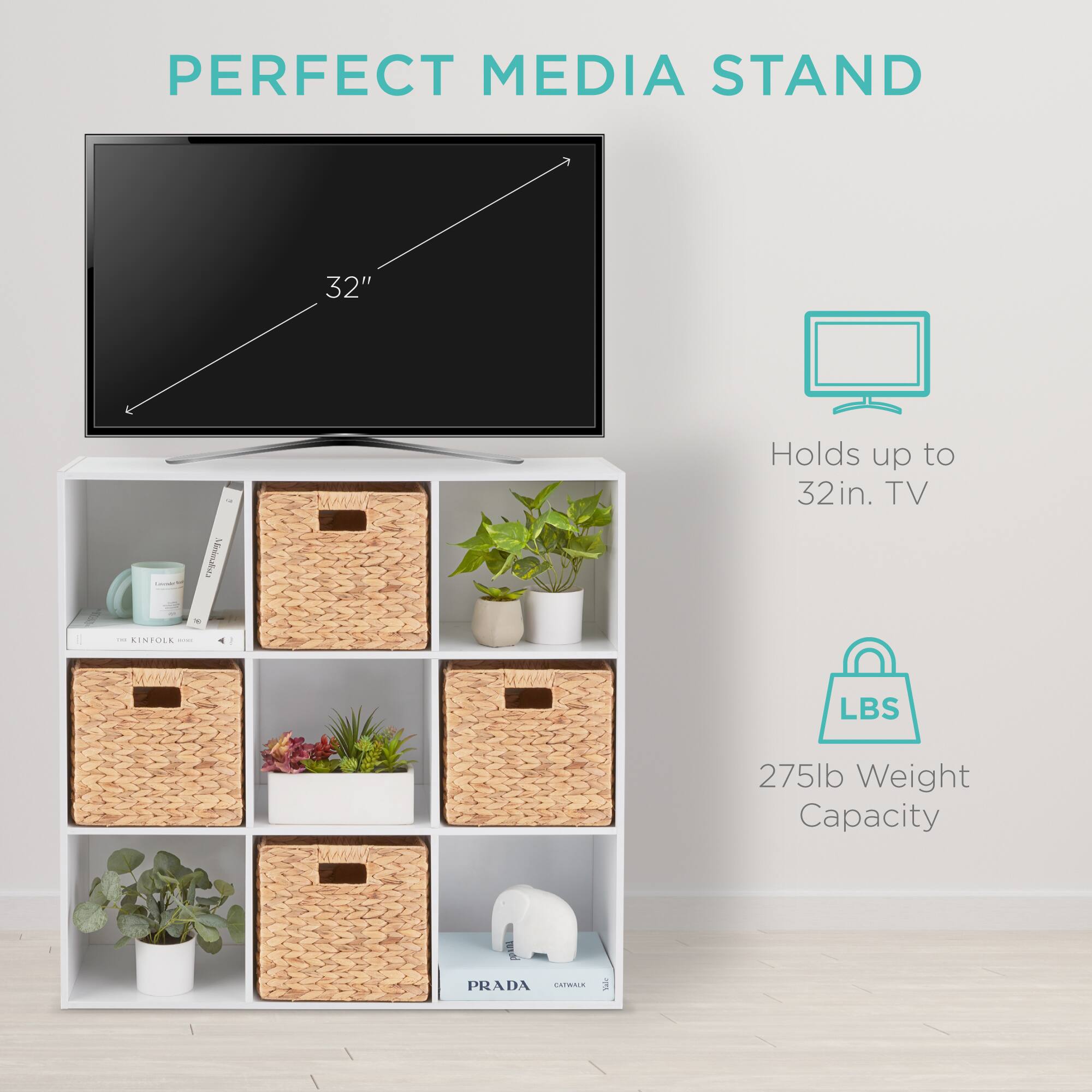 PERFECT MEDIA STAND

32"

Holds up to 32in. TV

275lb Weight Capacity