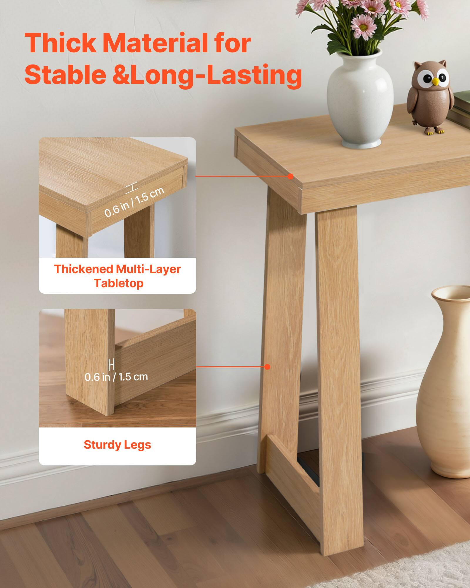 Thick Material for Stable & Long-Lasting

1.5 cm in | 0.6 in / 1.5 cm

Thickened Multi-Layer Tabletop

H 0.6 in / 1.5 cm

Sturdy Legs