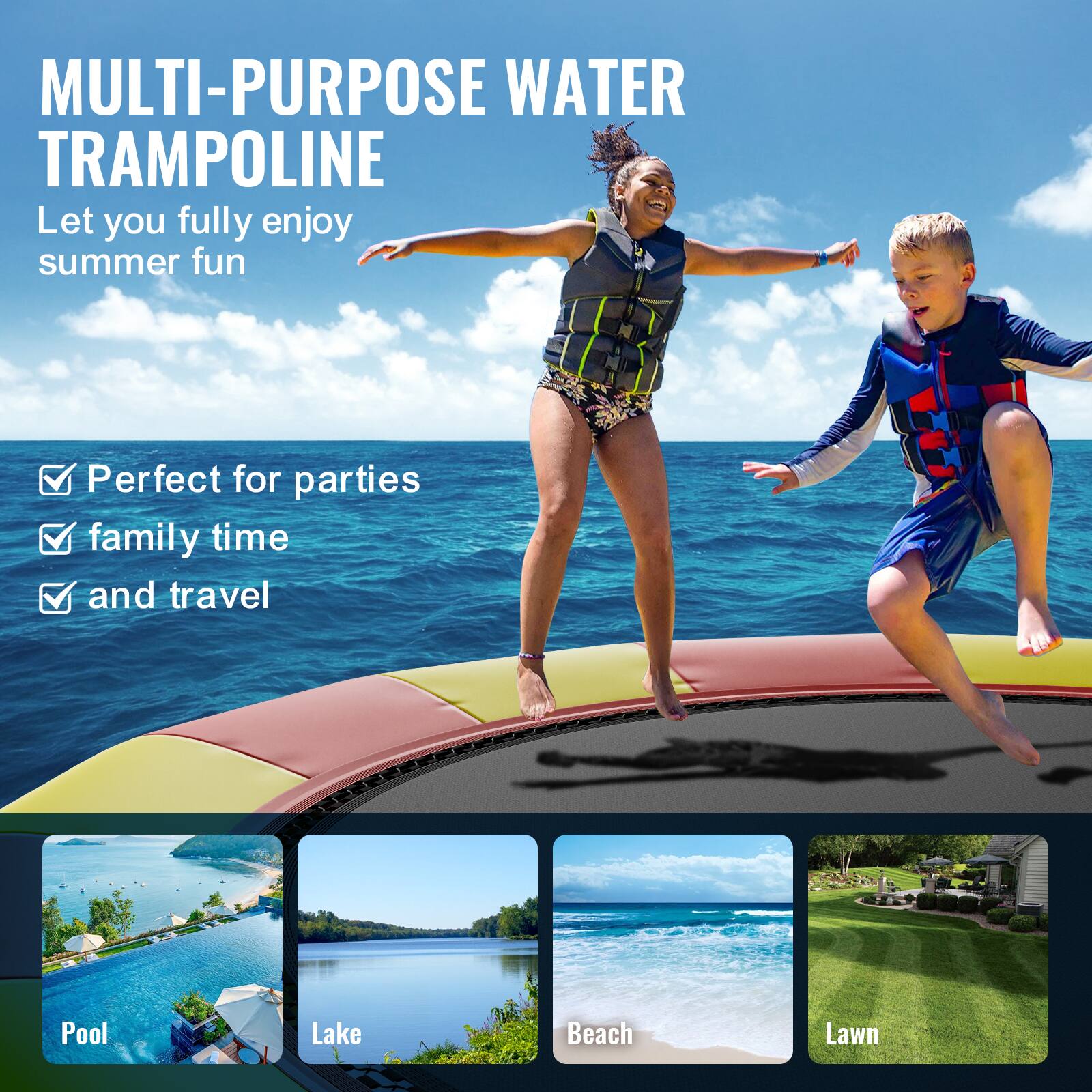 MULTI-PURPOSE WATER TRAMPOLINE
Let you fully enjoy summer fun

Perfect for parties
family time
and travel

Pool
Lake
Beach
Lawn