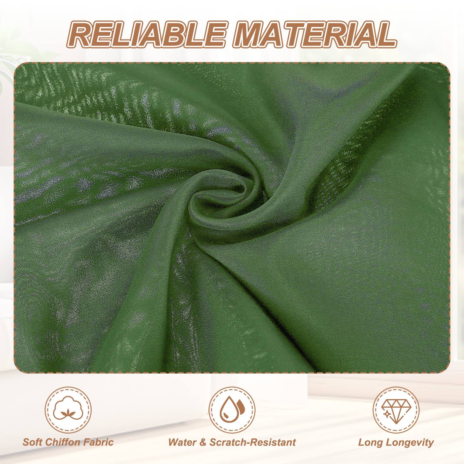 RELIABLE MATERIAL

- Soft Chiffon Fabric
- Water & Scratch-Resistant
- Long Longevity