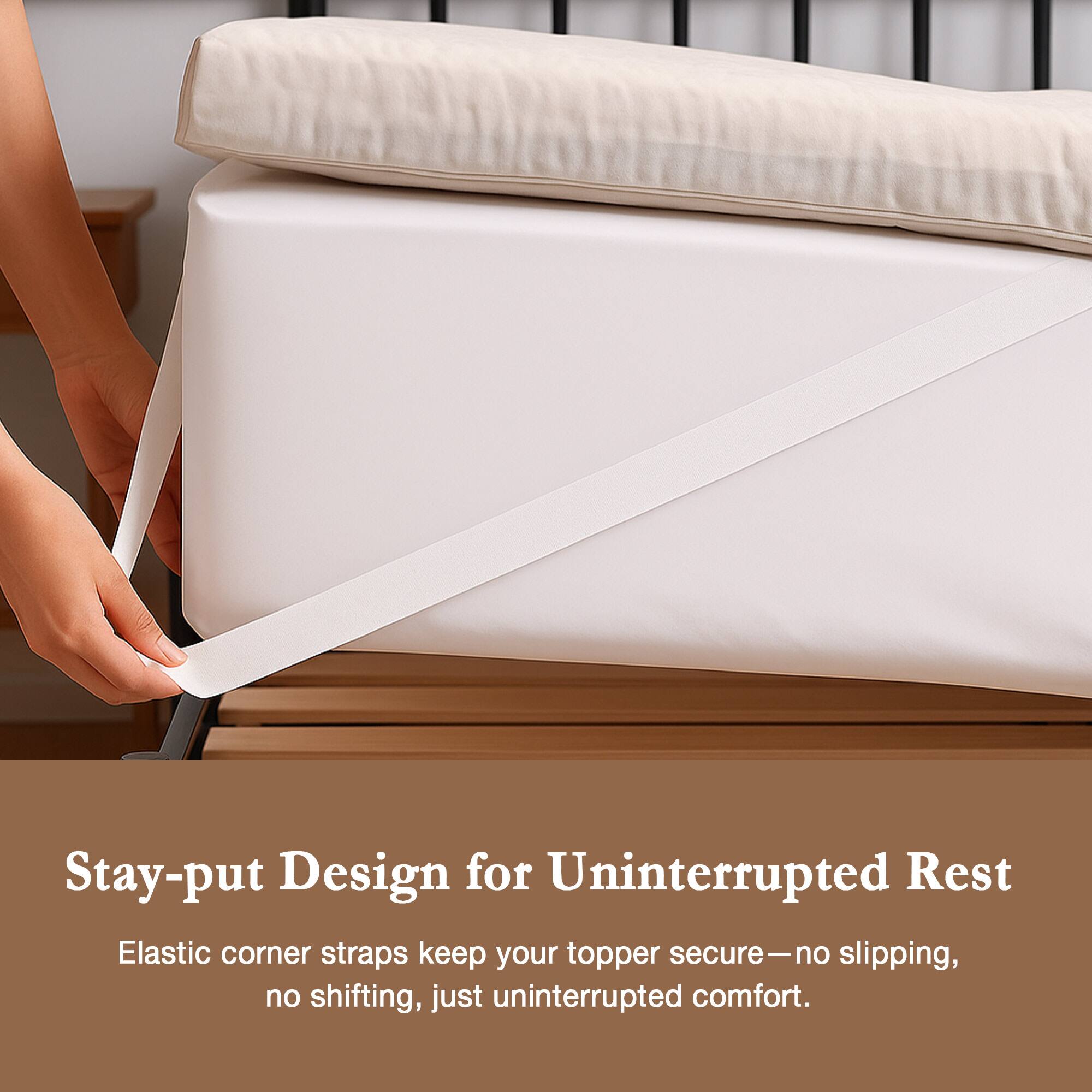 Stay-put Design for Uninterrupted Rest
Elastic corner straps keep your topper secure—no slipping, no shifting, just uninterrupted comfort.