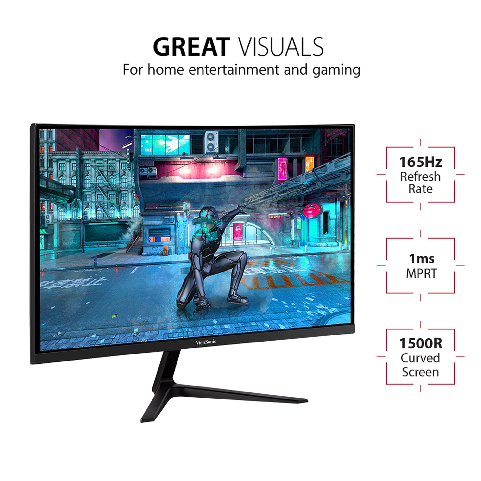 GREAT VISUALS  
For home entertainment and gaming

- 165Hz Refresh Rate
- 1ms MPRT
- 1500R Curved Screen