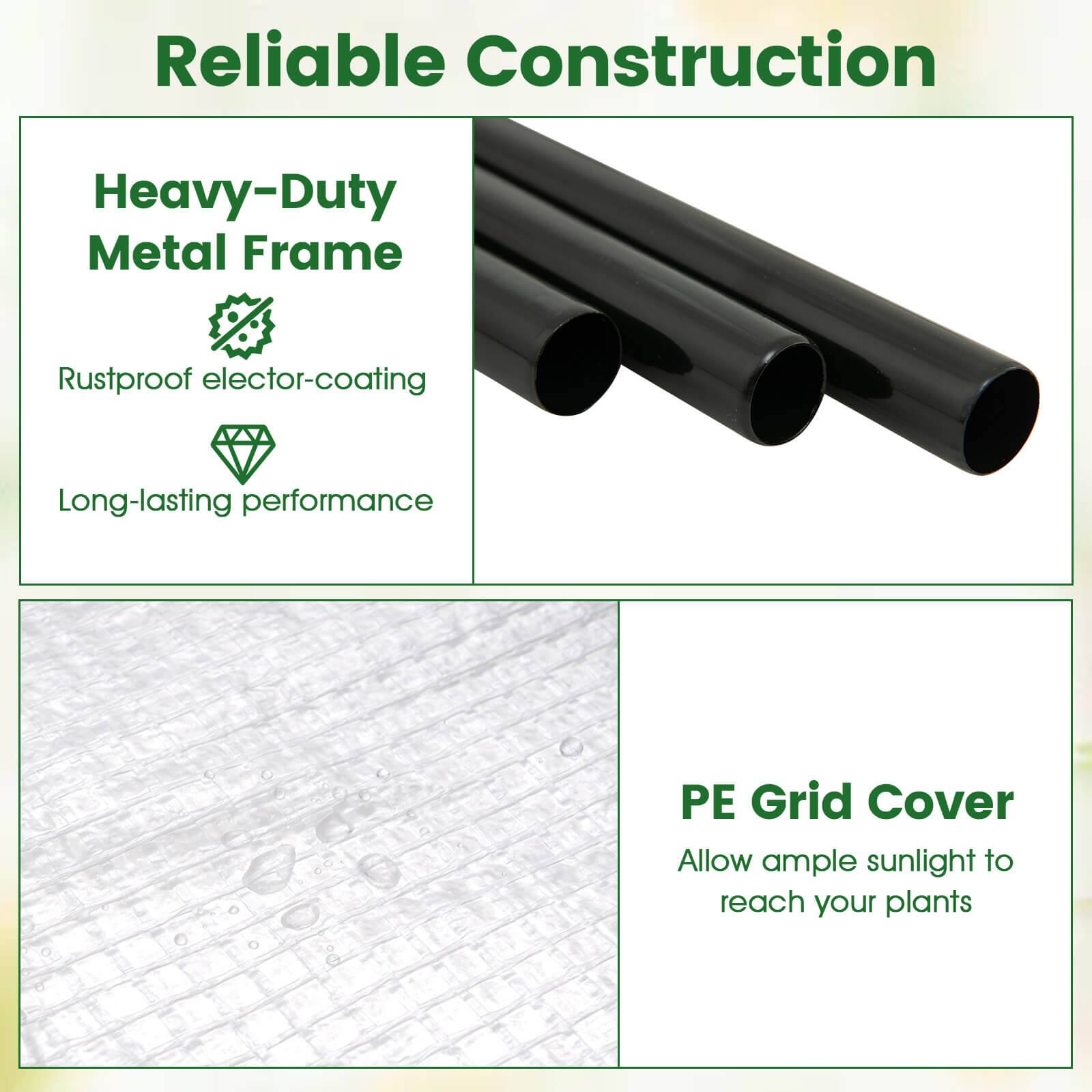 Reliable Construction

Heavy-Duty Metal Frame
- Rustproof elector-coating
- Long-lasting performance

PE Grid Cover
- Allow ample sunlight to reach your plants