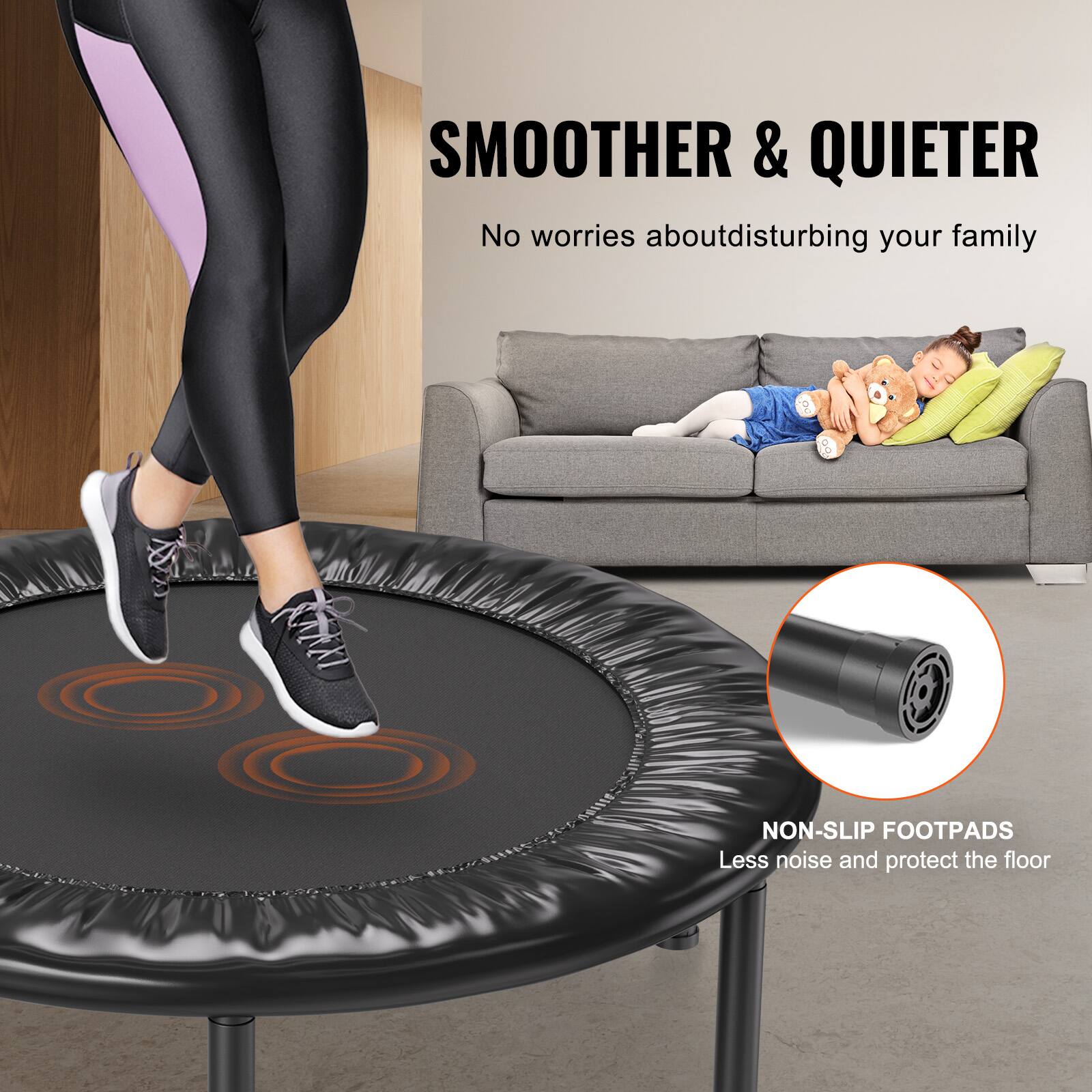 SMOOTHER & QUIETER  
No worries about disturbing your family  

NON-SLIP FOOTPADS  
Less noise and protect the floor