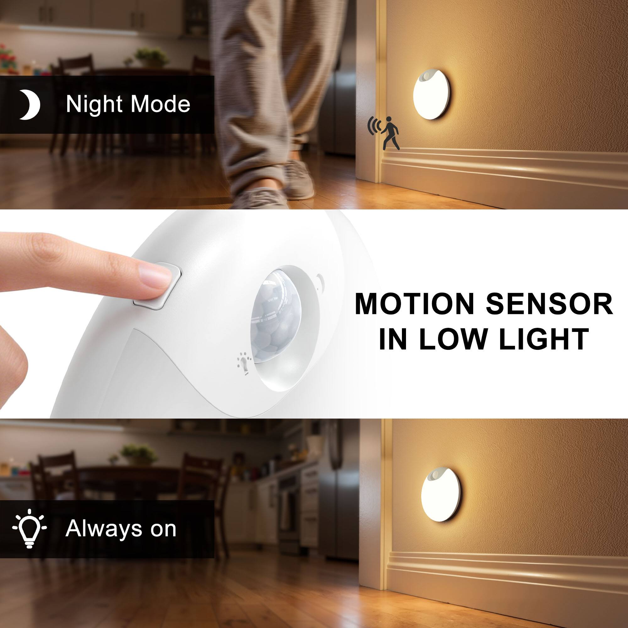 Night Mode

MOTION SENSOR IN LOW LIGHT
Always on
