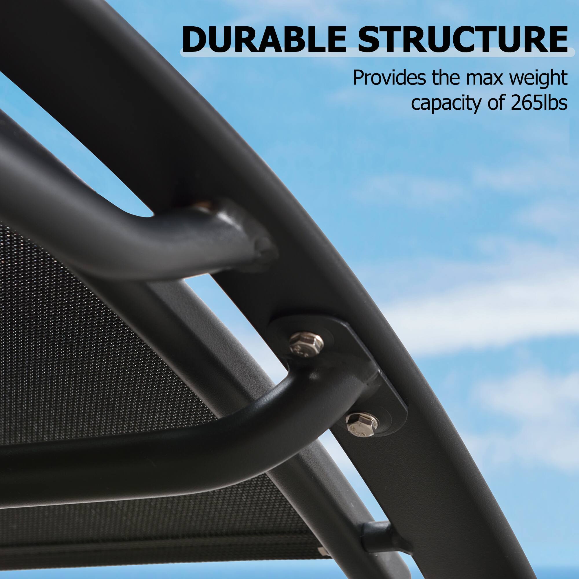 DURABLE STRUCTURE  
Provides the max weight capacity of 265lbs