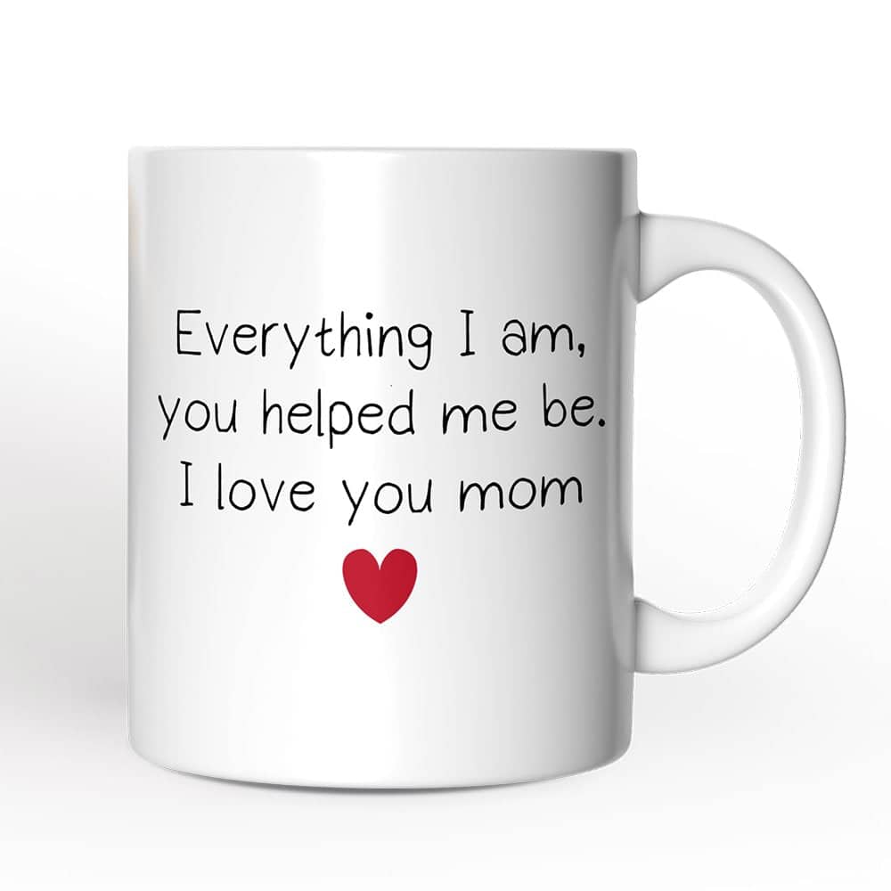 OrnamentallyYou - Everything I Am You Helped Me Be I Love You Mom Mug - White
